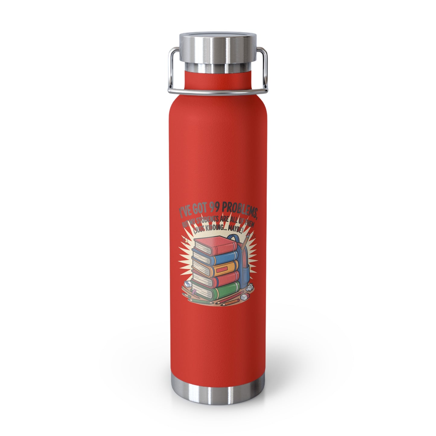 I've Got 99 Problems, but My Students Are All of Them (Just Kidding...Maybe) -22oz Copper Teachers Tumbler
