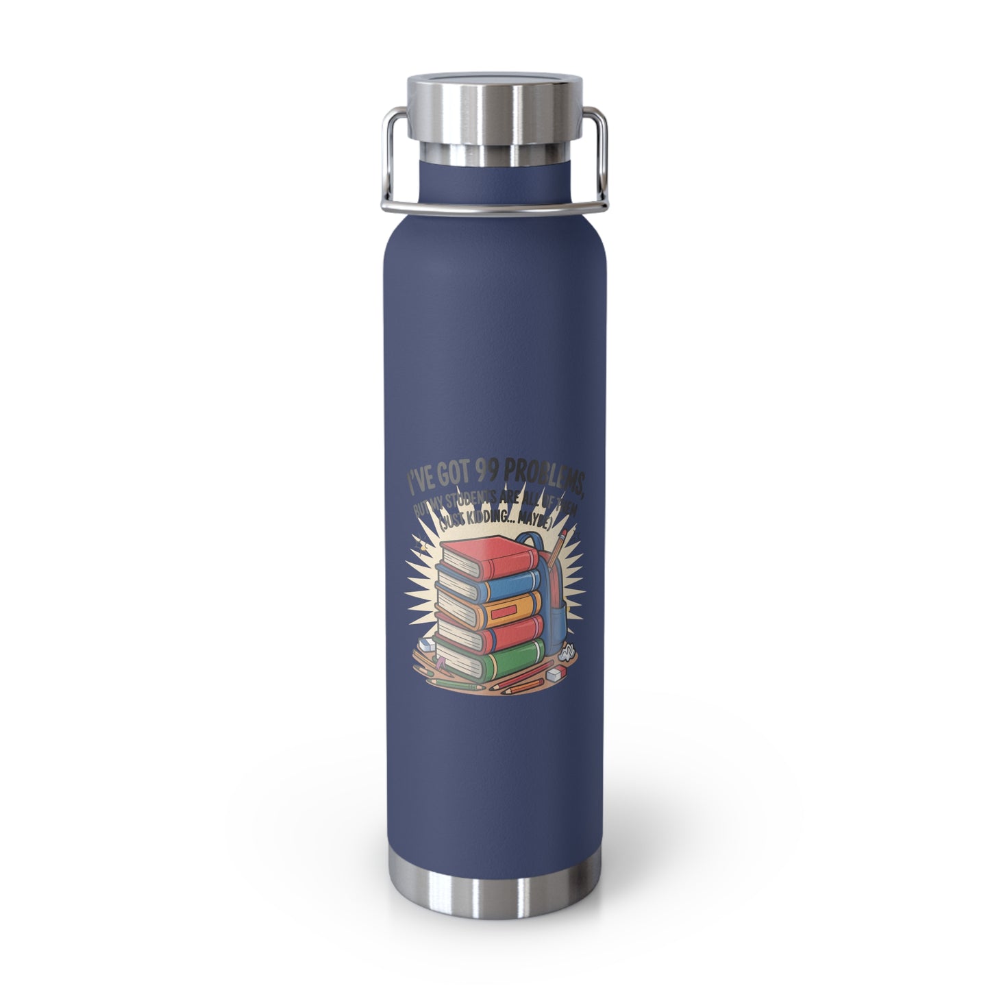 I've Got 99 Problems, but My Students Are All of Them (Just Kidding...Maybe) -22oz Copper Teachers Tumbler
