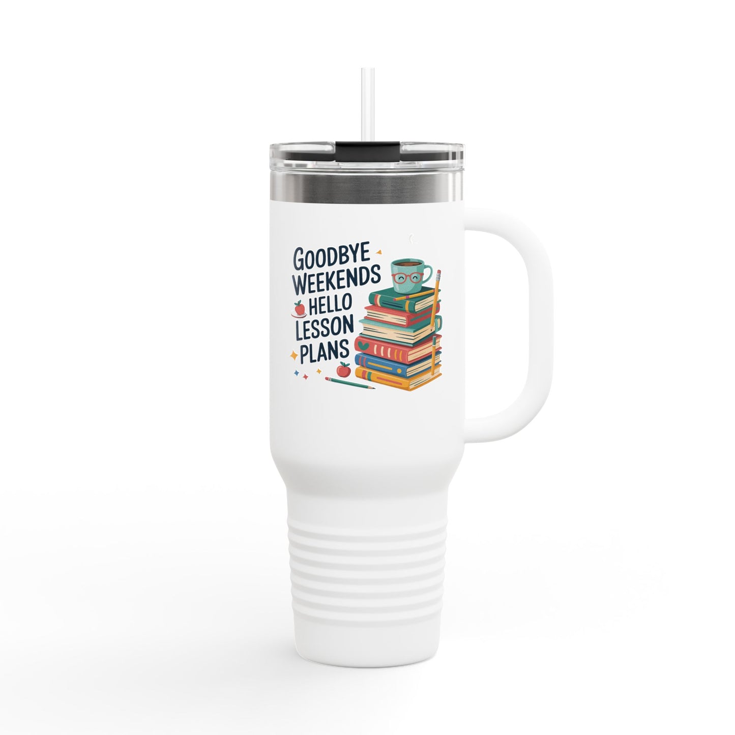 Goodbye Weekends, Hello Lesson Plans - 40oz Tumbler for Educators
