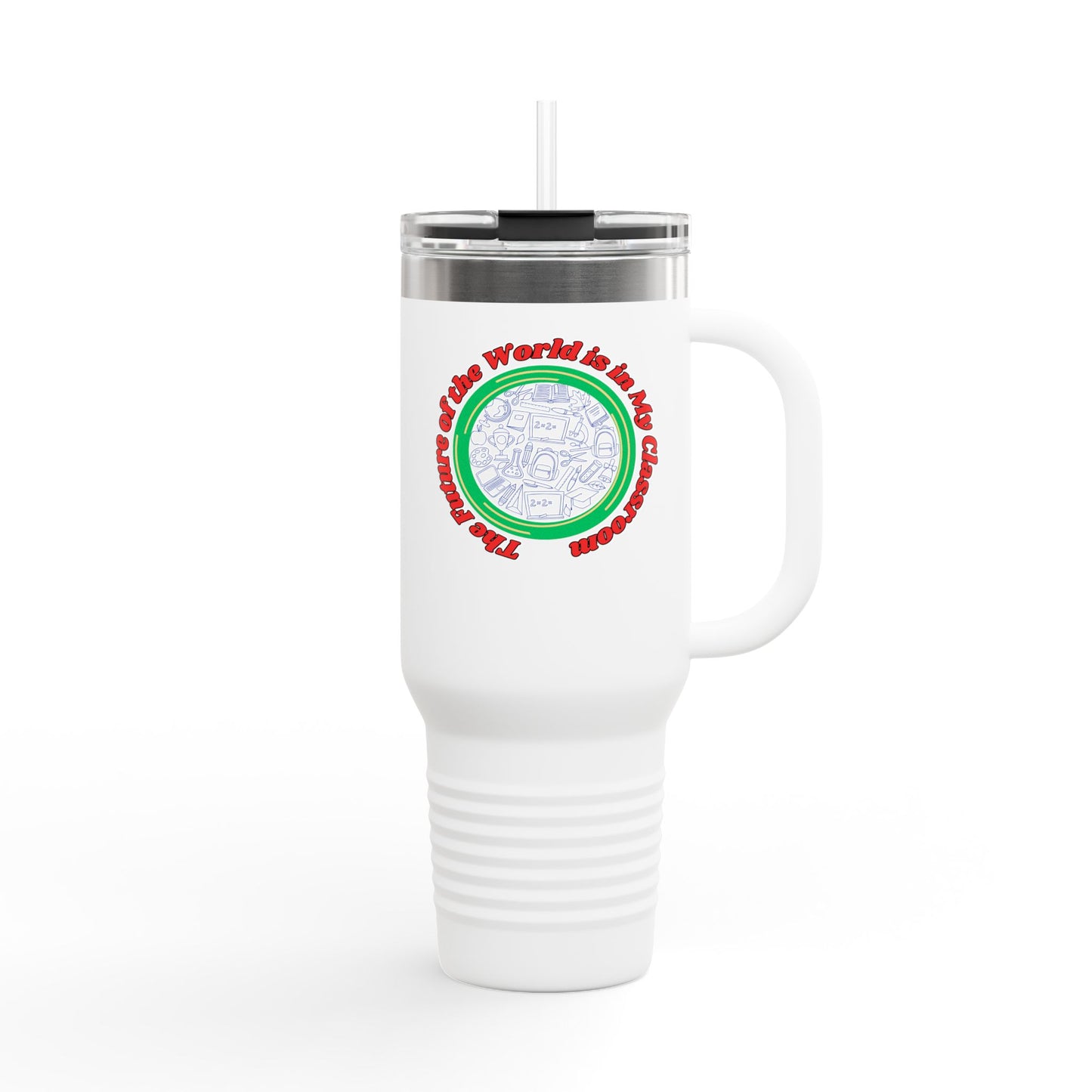The Future of the World is in my Classroom - 40oz Tumbler for Educators