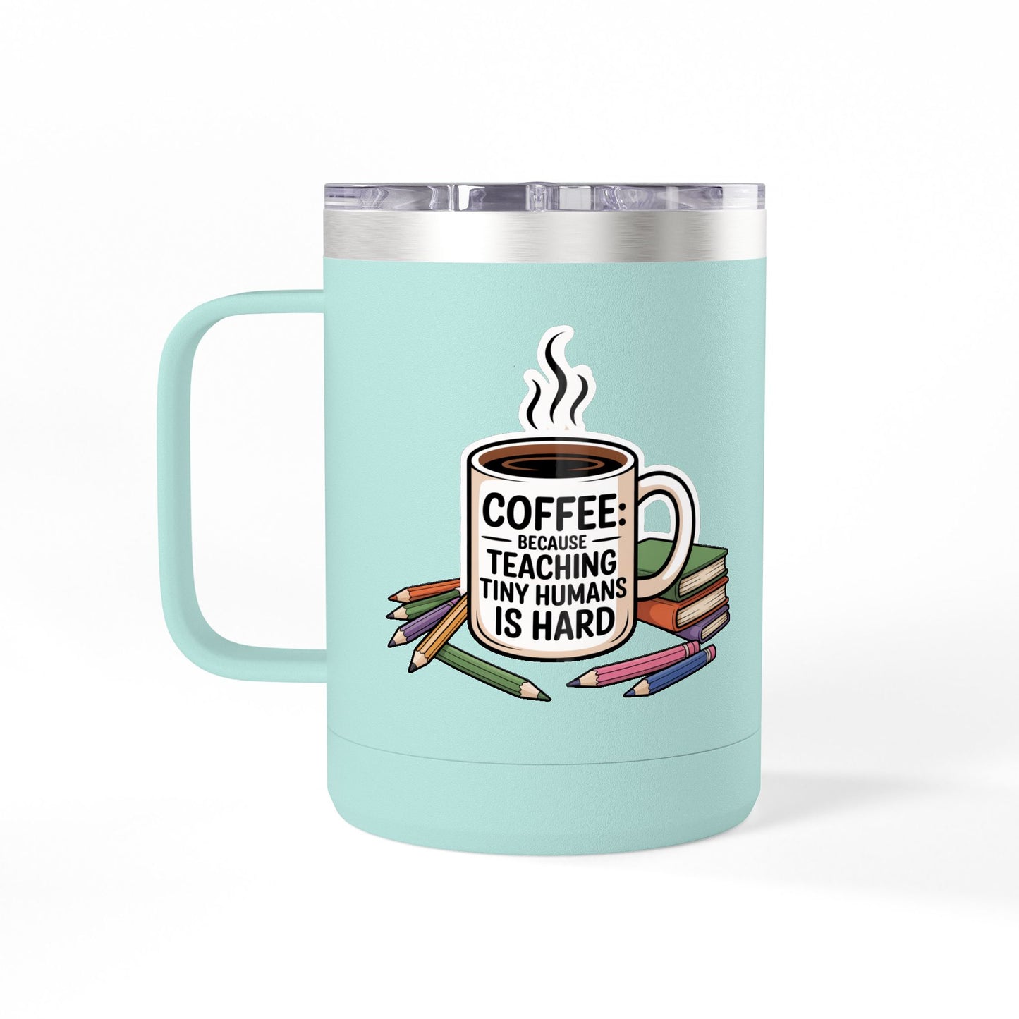 Coffee: Because Teaching Tiny Humans is Hard - 15oz Teacher Coffee Mug