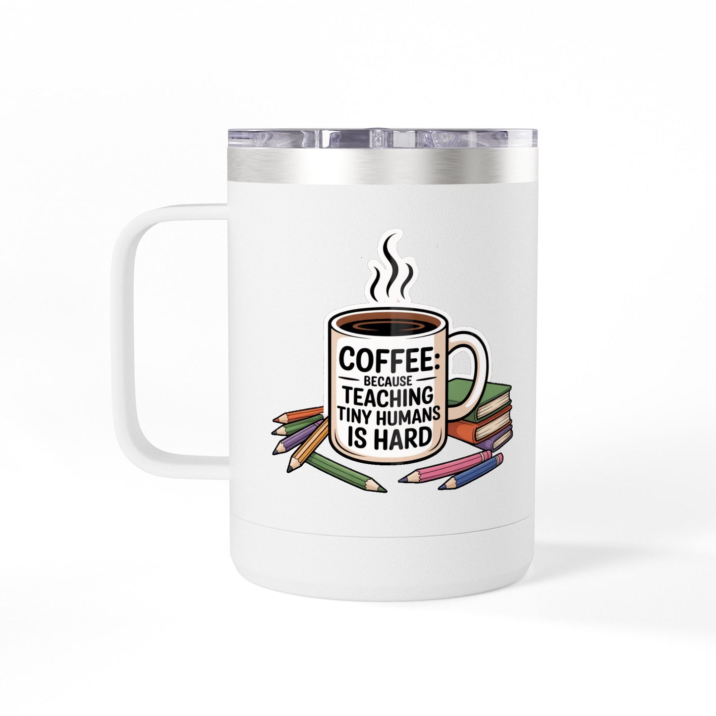 Coffee: Because Teaching Tiny Humans is Hard - 15oz Teacher Coffee Mug