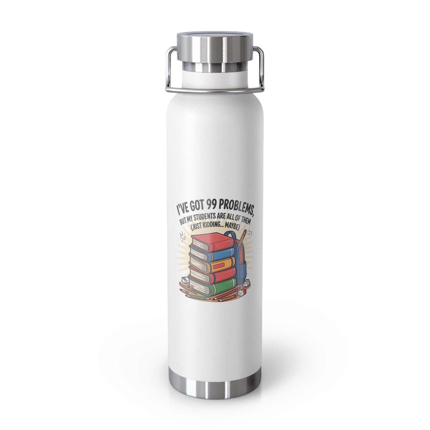 I've Got 99 Problems, but My Students Are All of Them (Just Kidding...Maybe) -22oz Copper Teachers Tumbler
