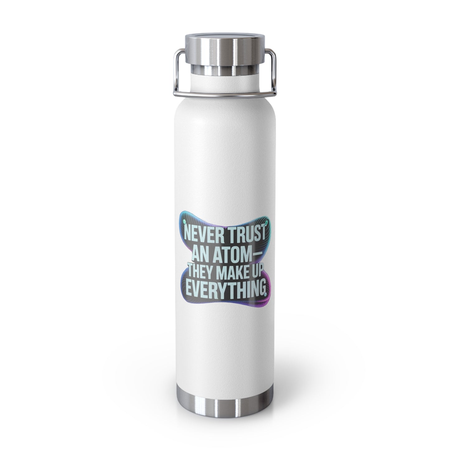 Never Trust an Atom They Make up Everything -22oz Copper Teachers Tumbler