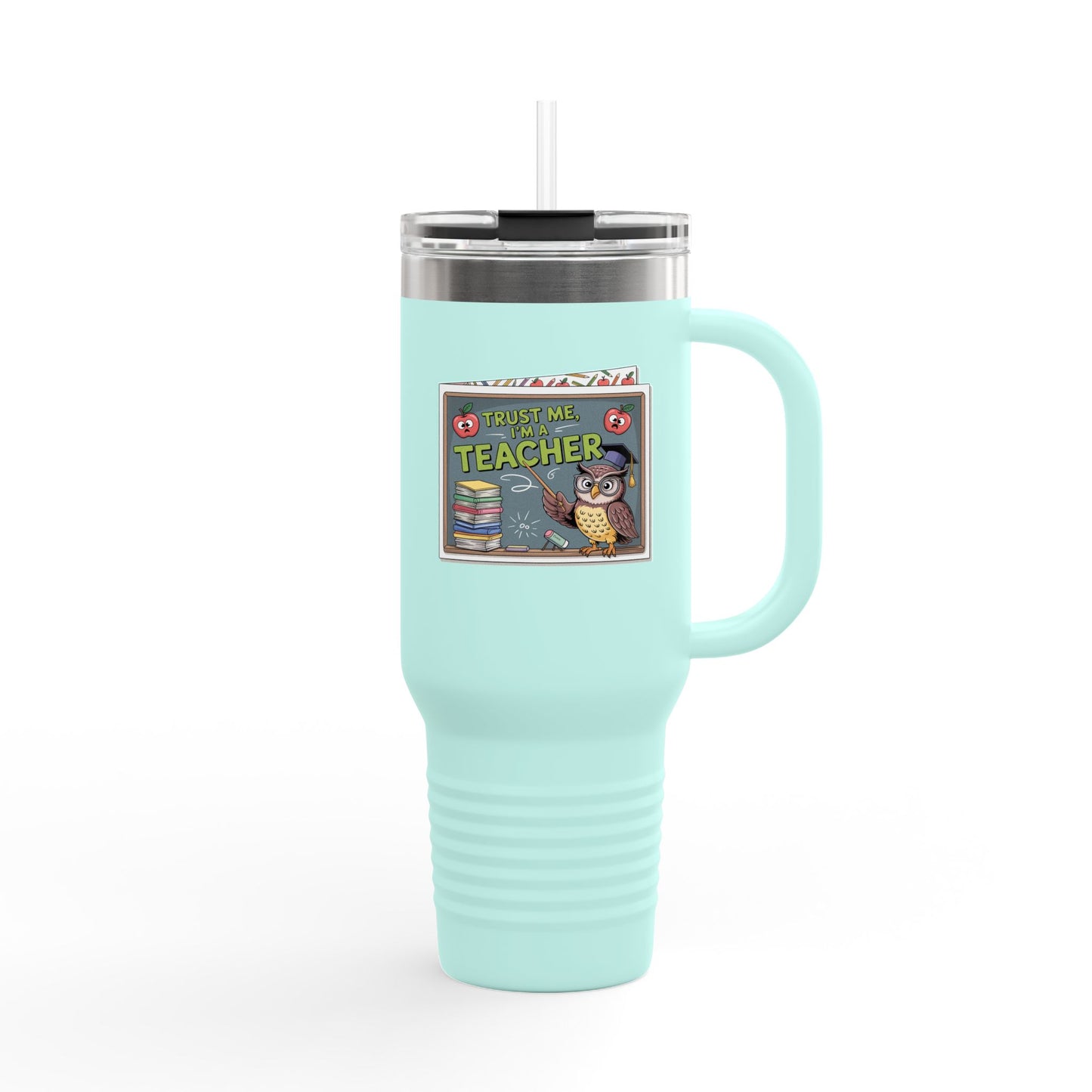 Trust Me, I'm a Teacher - 40oz Tumbler for Educators