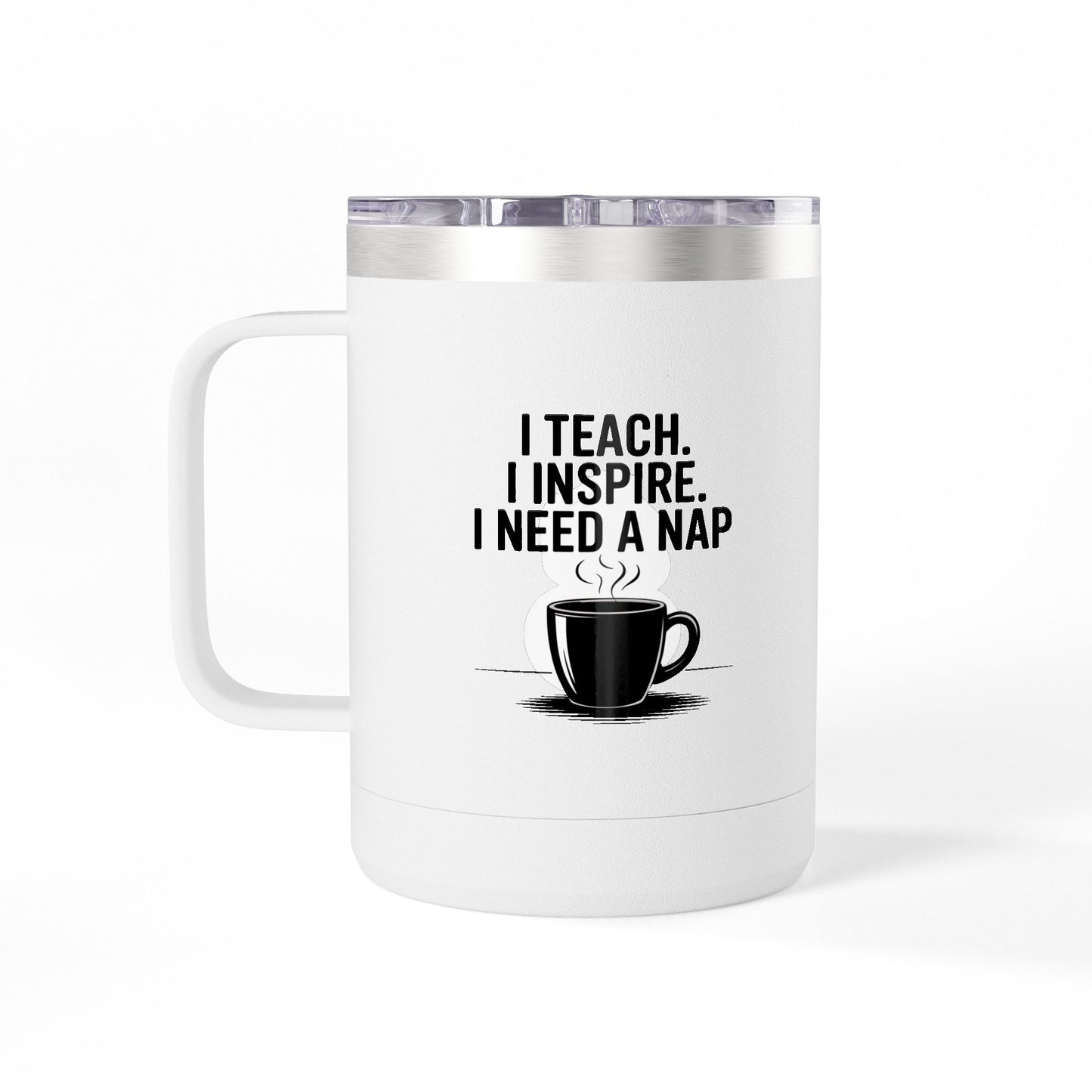 I Teach. I Inspire. I Need a Nap - 15oz Teacher Coffee Mug