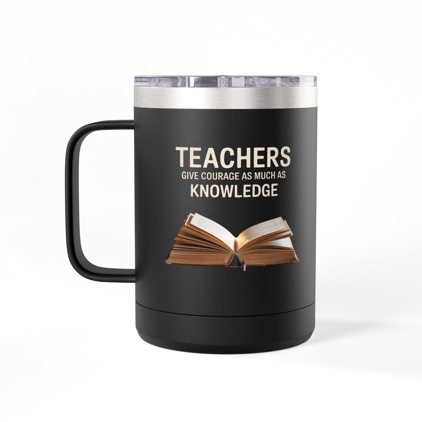 Teachers Give Courage as Much as Knowledge - 15oz Teacher Coffee Mug