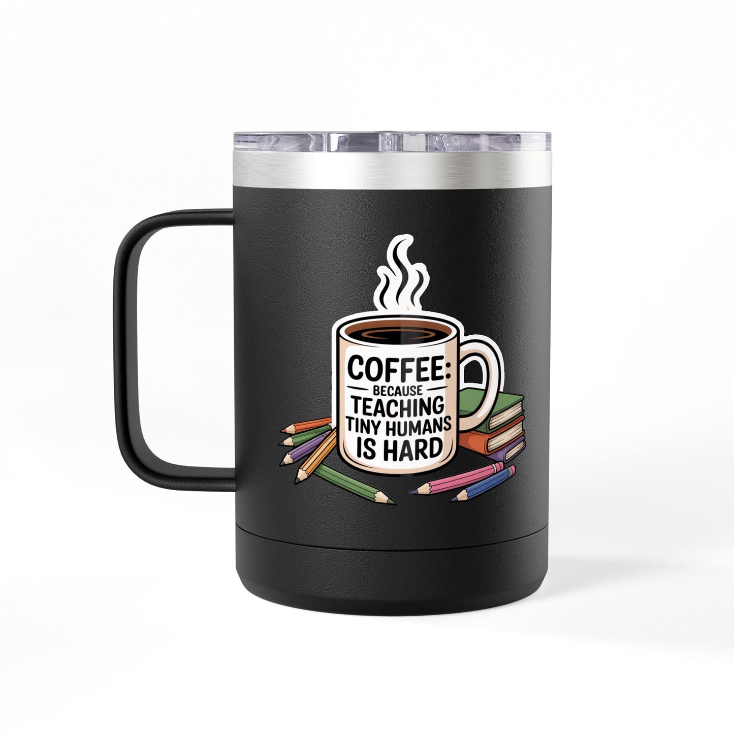 Coffee: Because Teaching Tiny Humans is Hard - 15oz Teacher Coffee Mug