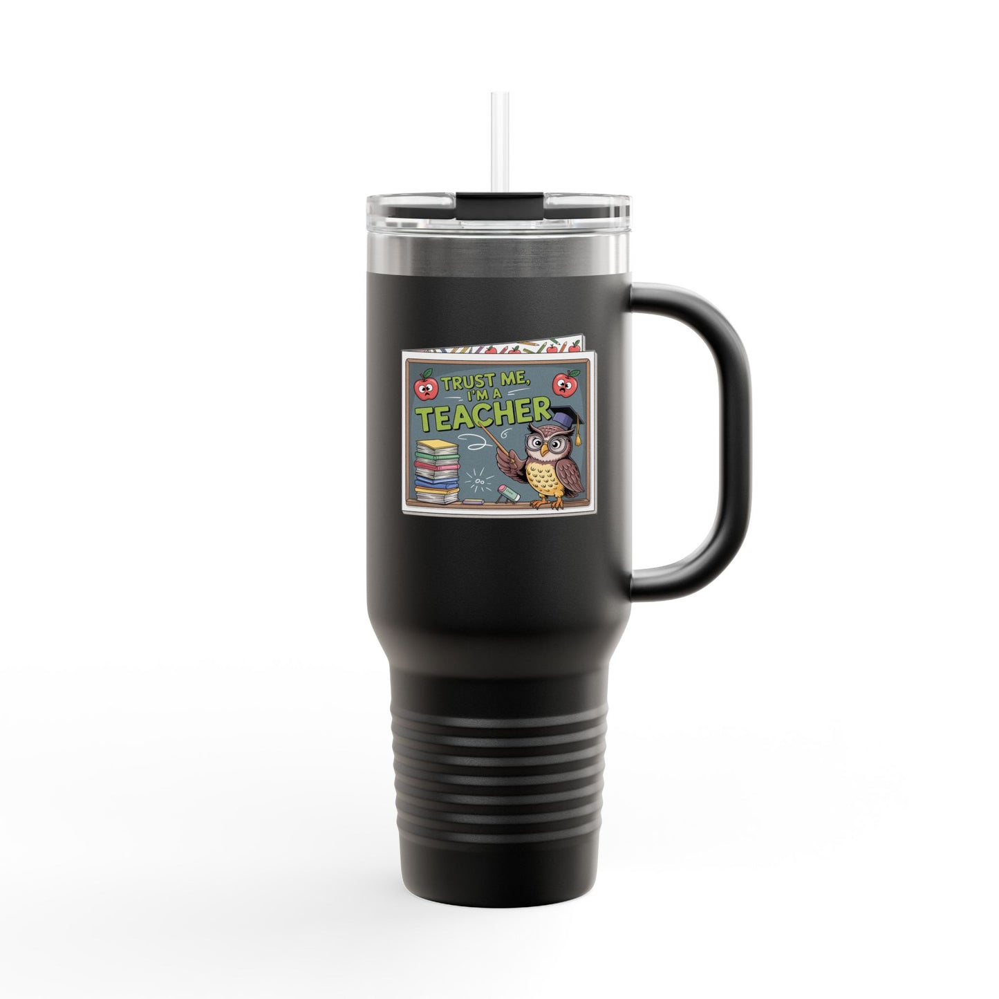Trust Me, I'm a Teacher - 40oz Tumbler for Educators