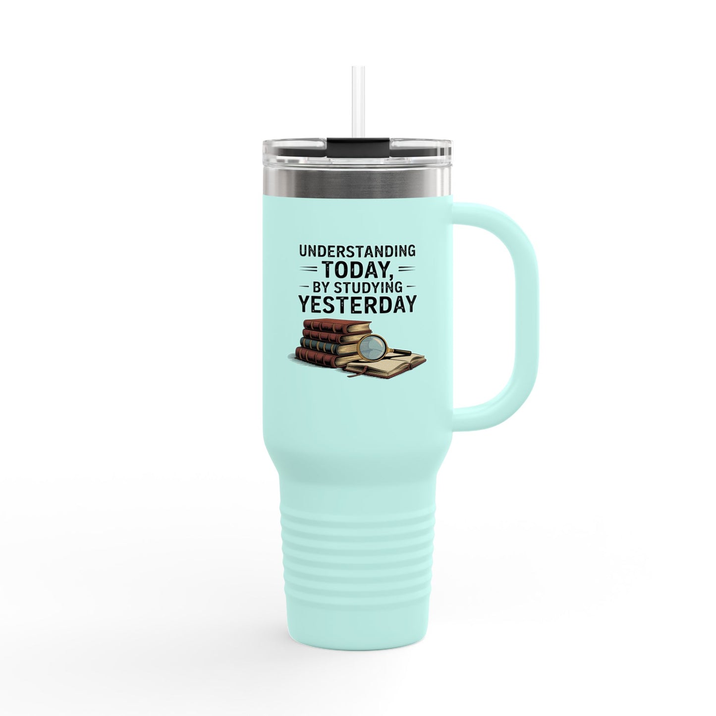 Understanding Today by Studying Yesterday - 40oz Tumbler for Educators