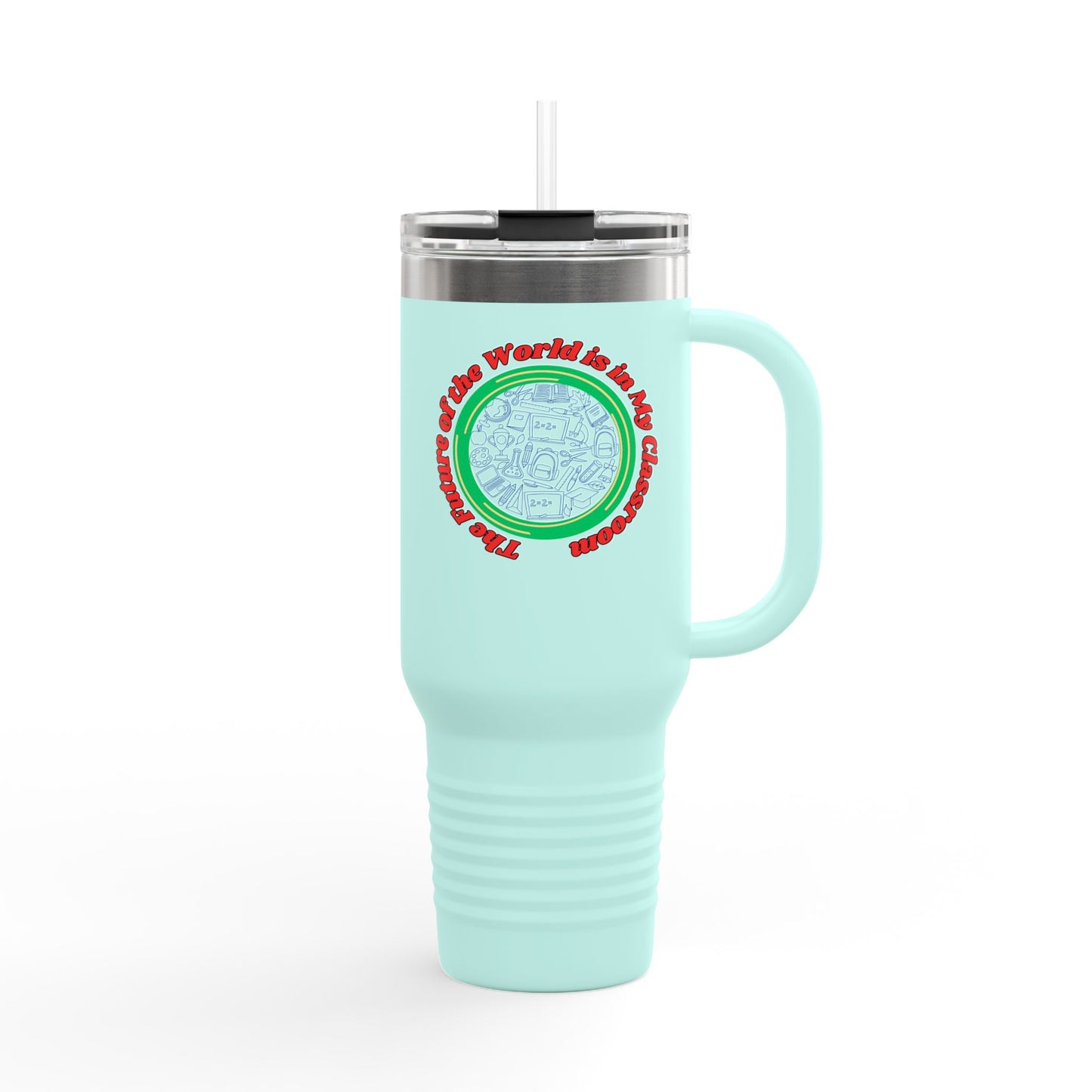 The Future of the World is in my Classroom - 40oz Tumbler for Educators