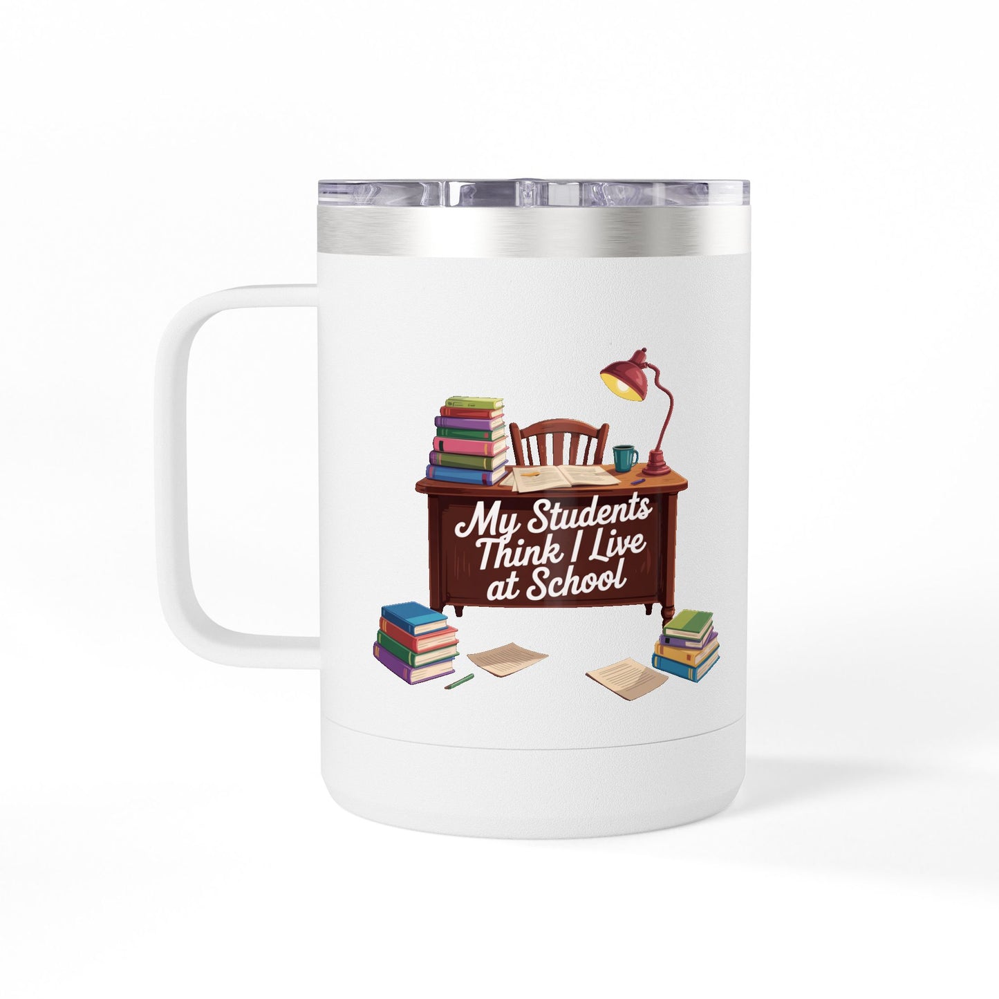 My Students Think I Live at School - 15oz Teacher Coffee Mug