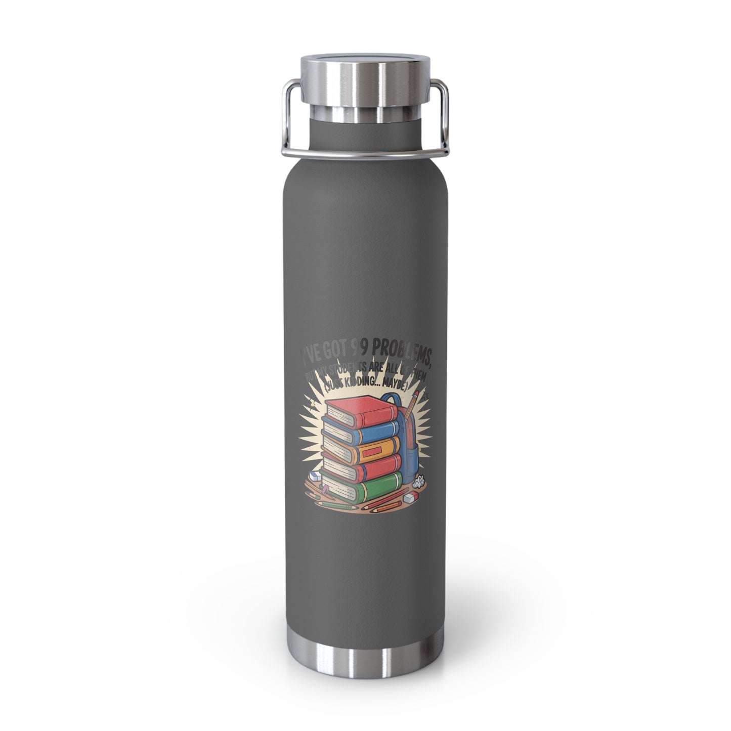 I've Got 99 Problems, but My Students Are All of Them (Just Kidding...Maybe) -22oz Copper Teachers Tumbler