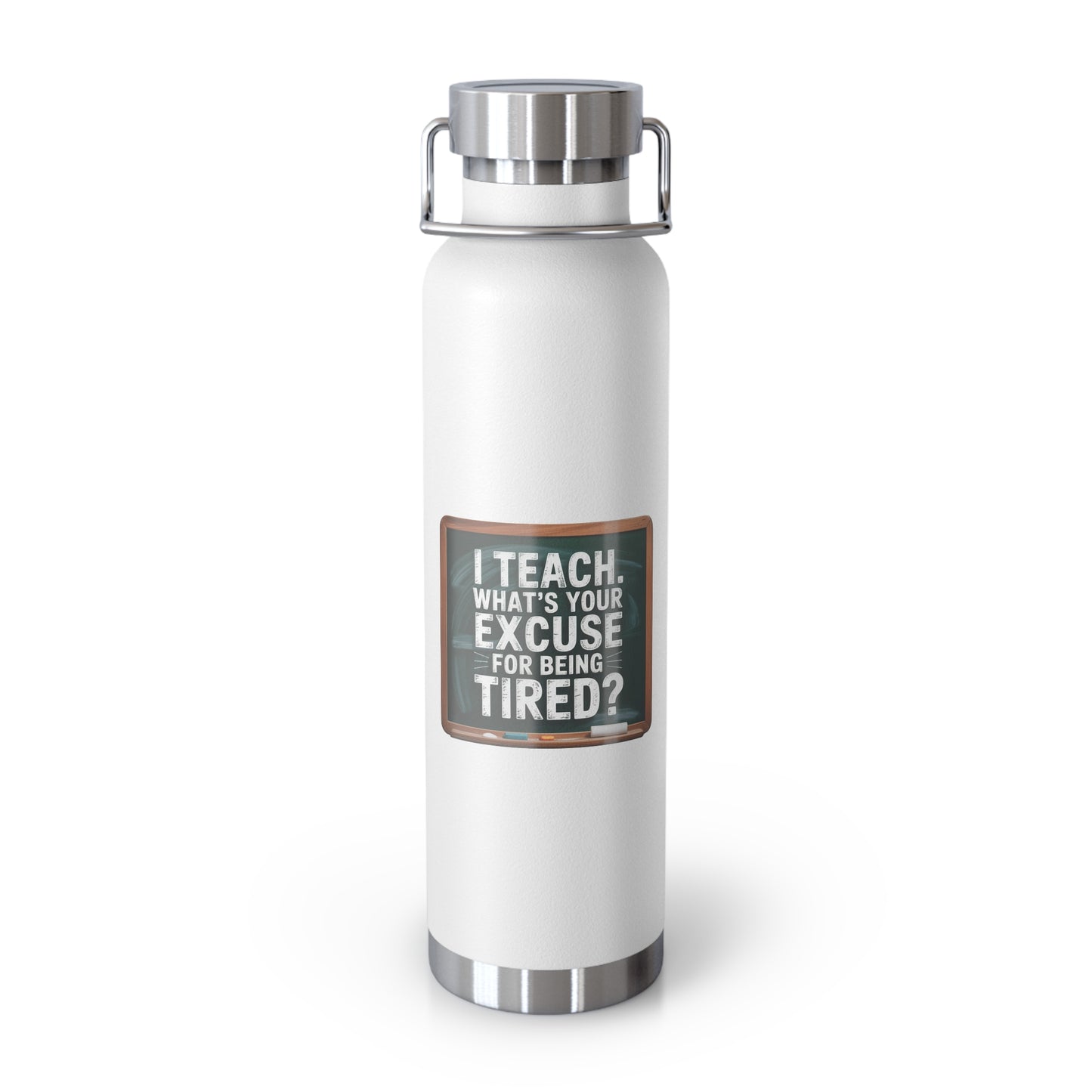 I Teach. What's Your Excuse for Being Tired -22oz Copper Teachers Tumbler