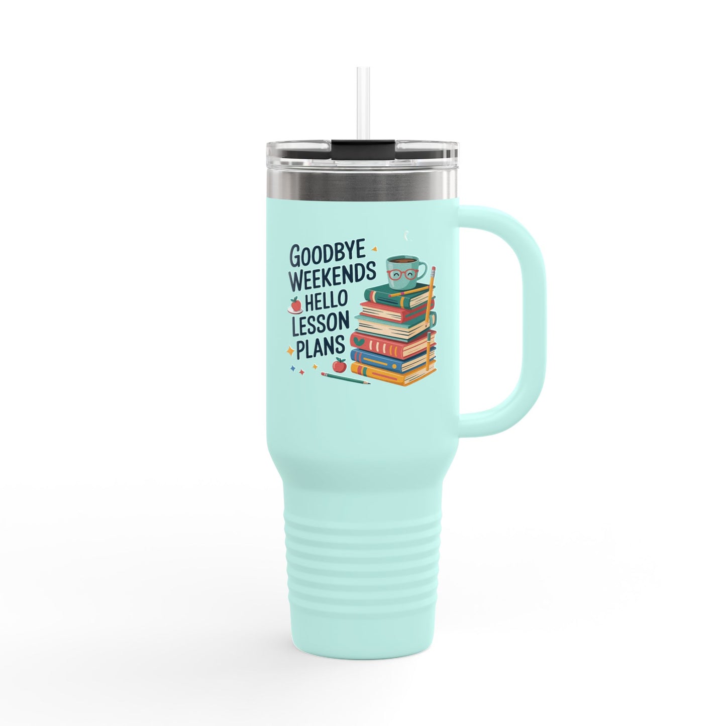 Goodbye Weekends, Hello Lesson Plans - 40oz Tumbler for Educators