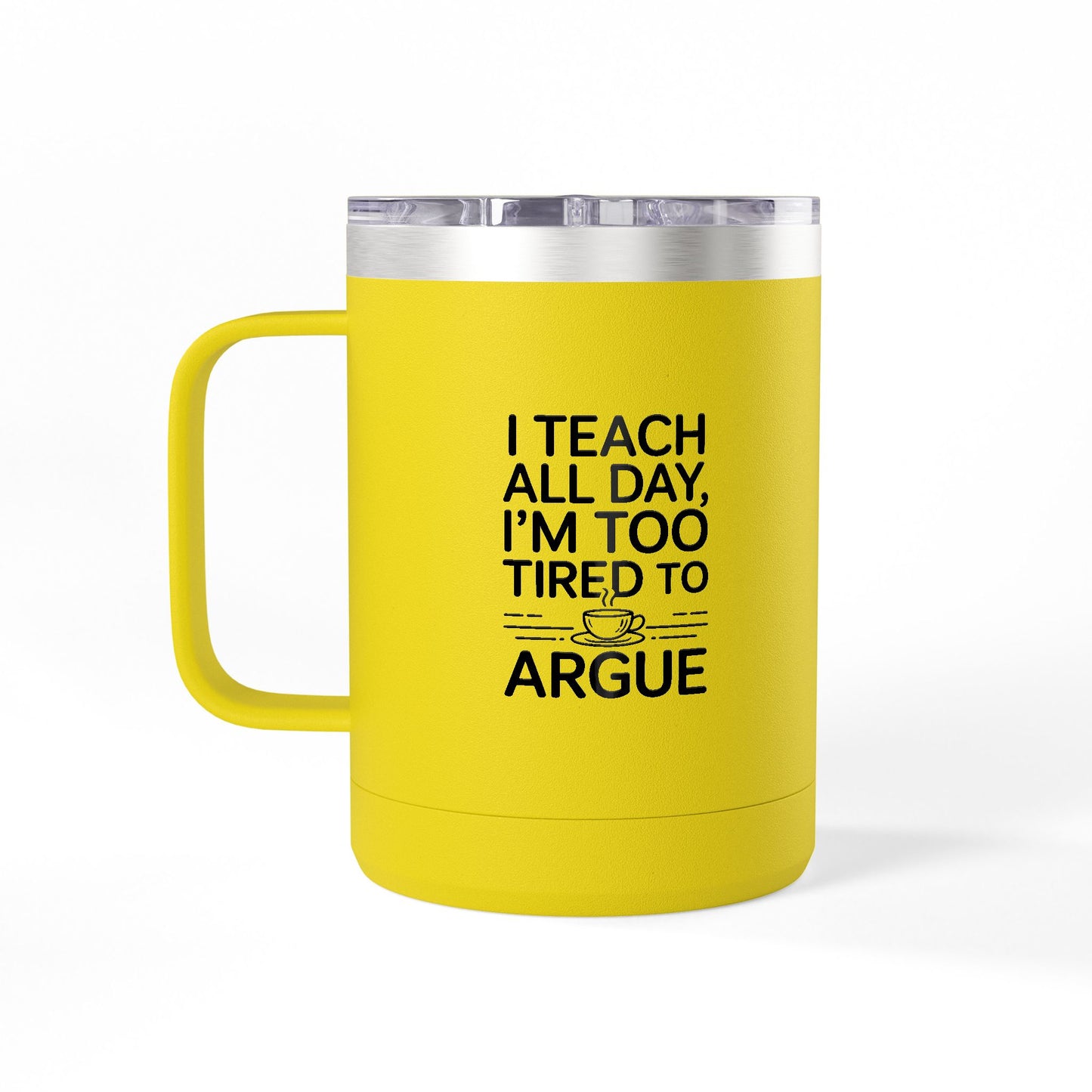 I Teach All Day, I'm Too Tired to Argue - 15oz Teacher Coffee Mug