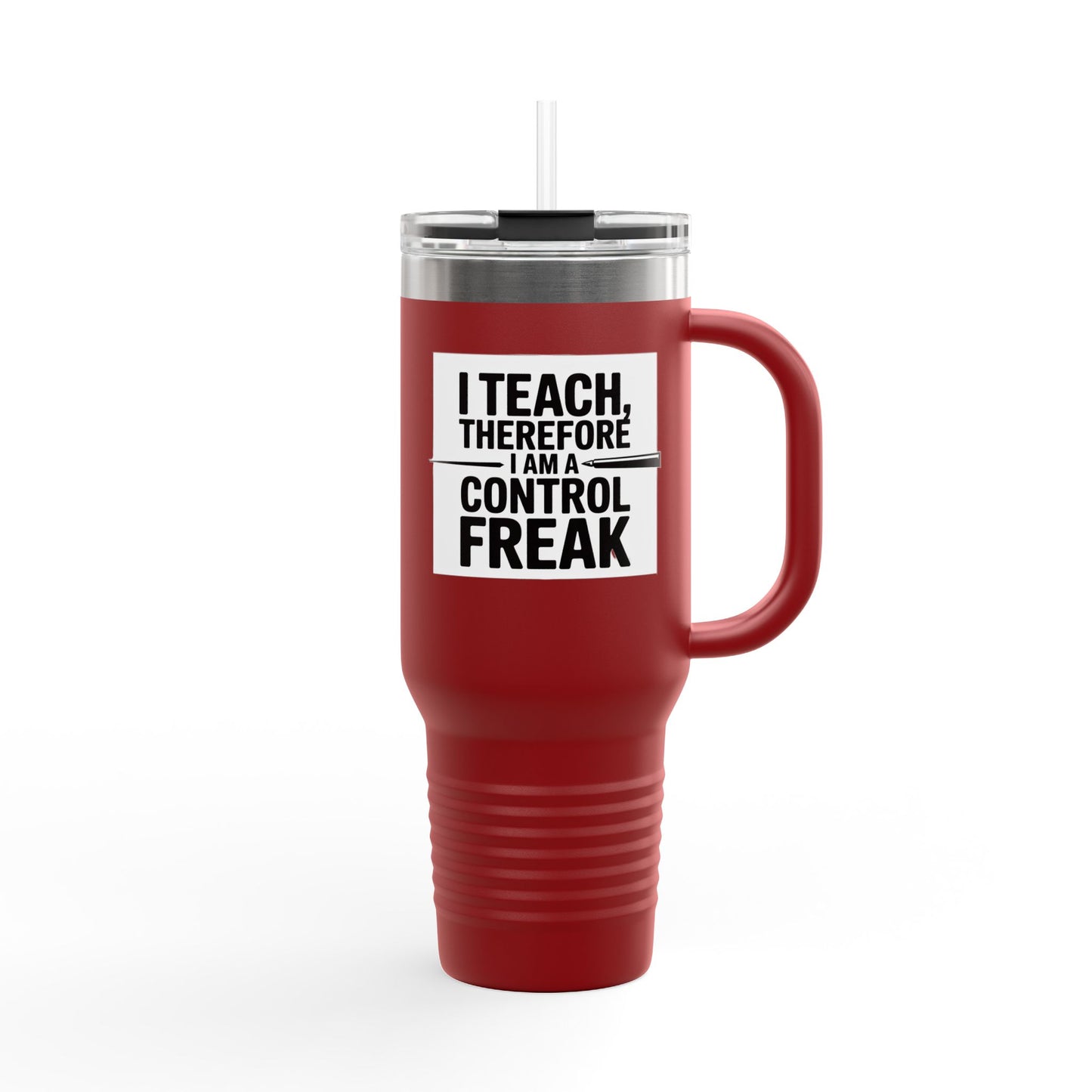 I Teach, Therefore I Am a Control Freak - 40oz Tumbler for Educators