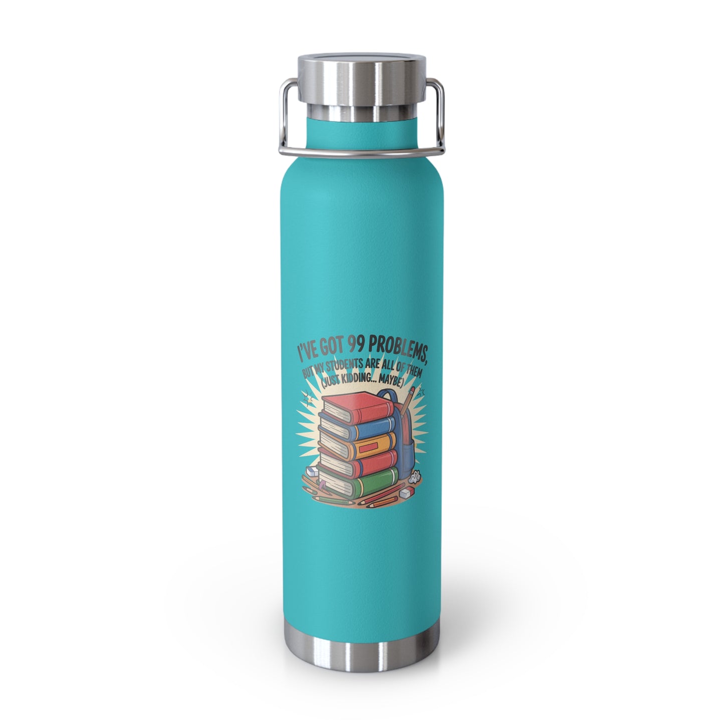 I've Got 99 Problems, but My Students Are All of Them (Just Kidding...Maybe) -22oz Copper Teachers Tumbler