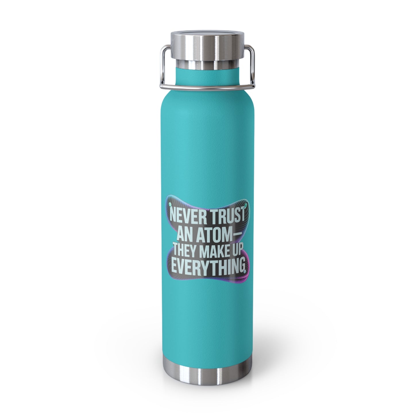 Never Trust an Atom They Make up Everything -22oz Copper Teachers Tumbler
