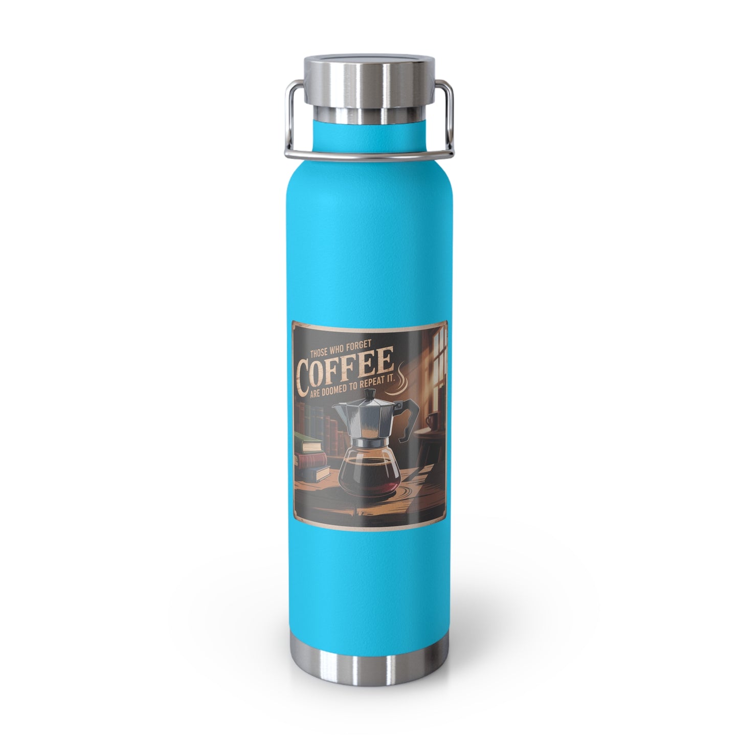 Those Who Forget Coffee are Doomed to Repeat It -22oz Copper Teachers Tumbler