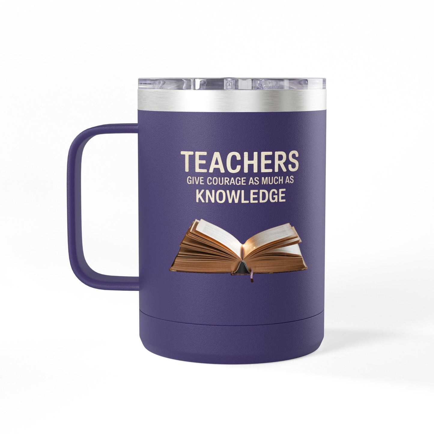 Teachers Give Courage as Much as Knowledge - 15oz Teacher Coffee Mug