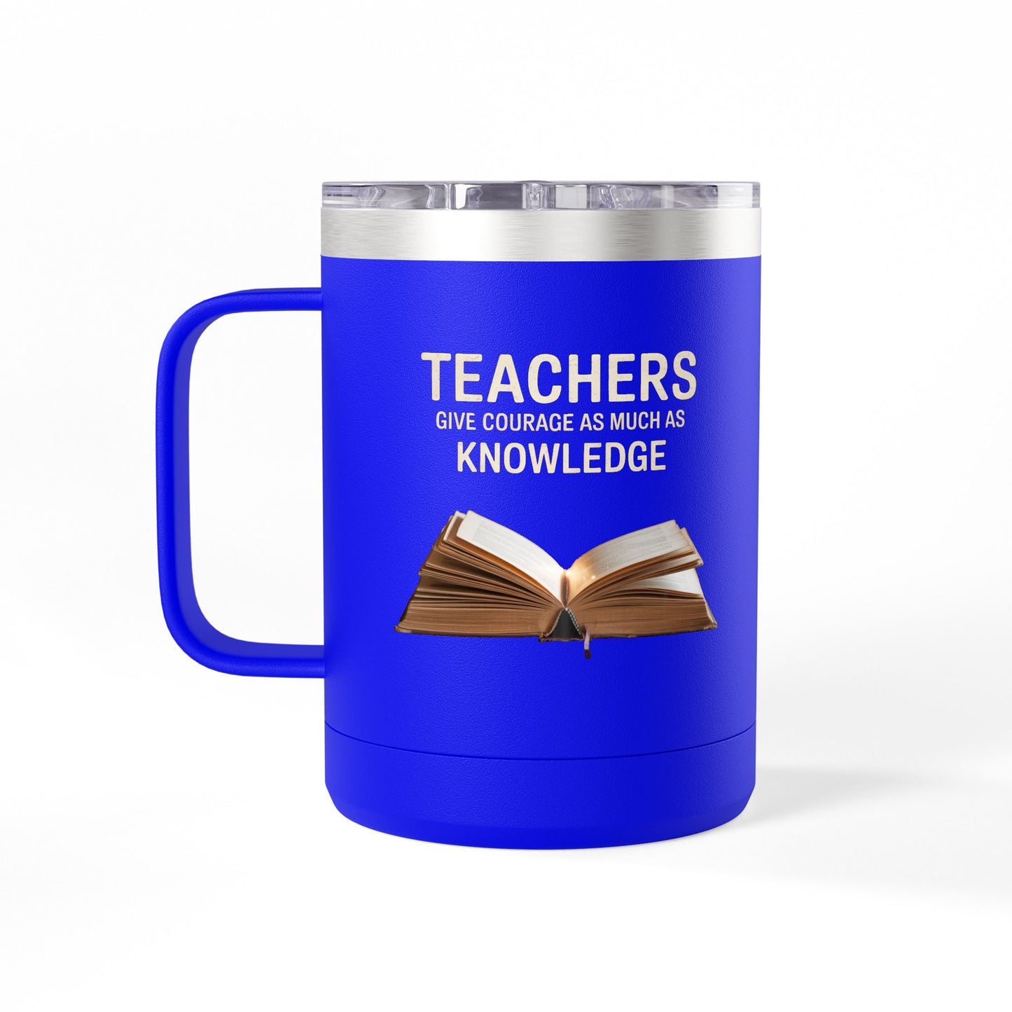 Teachers Give Courage as Much as Knowledge - 15oz Teacher Coffee Mug