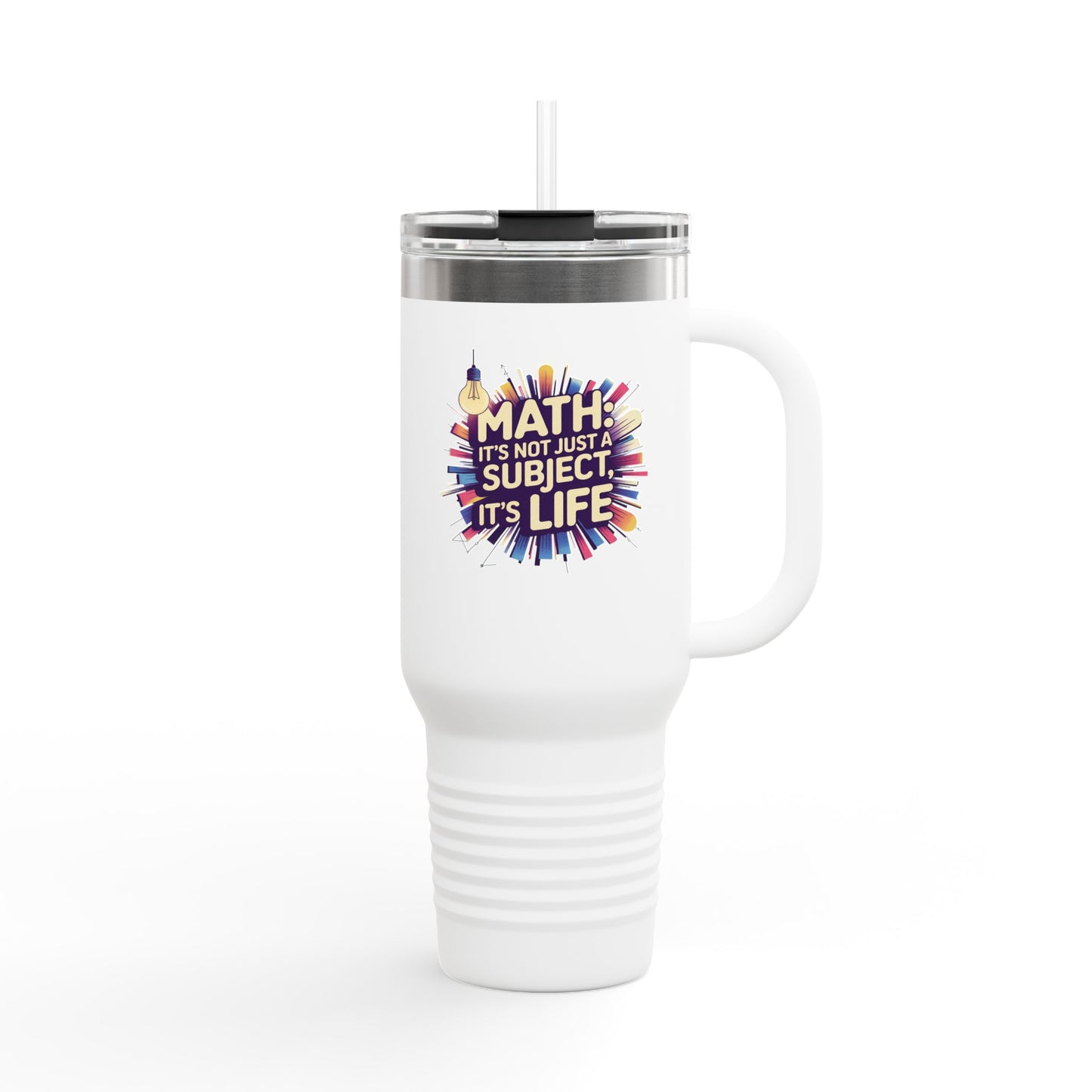 Math: It's Not Just a Subject, It's Life - 40oz Tumbler for Educators