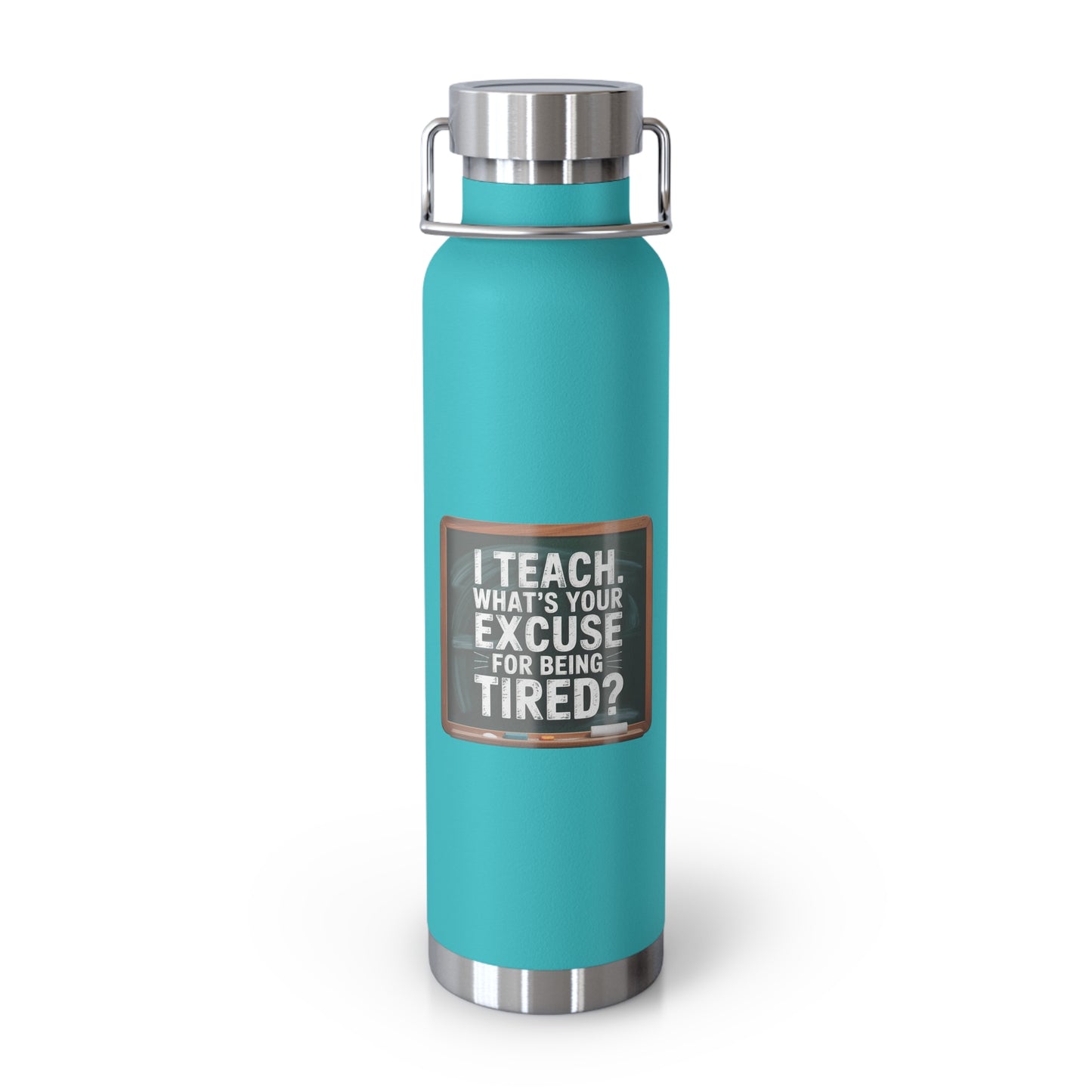 I Teach. What's Your Excuse for Being Tired -22oz Copper Teachers Tumbler