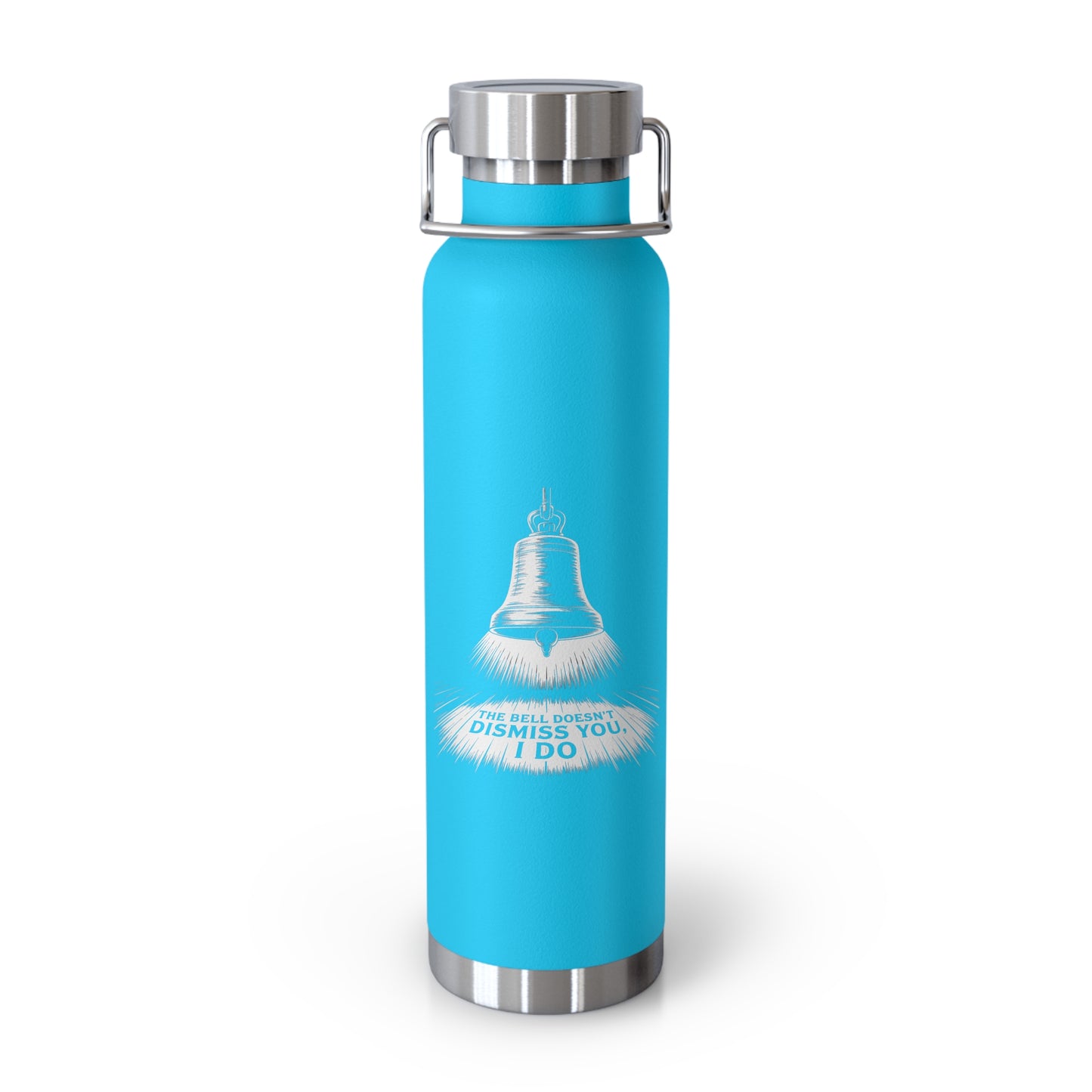 The Bell Doesn't Dismiss You, I Do -22oz Copper Teachers Tumbler