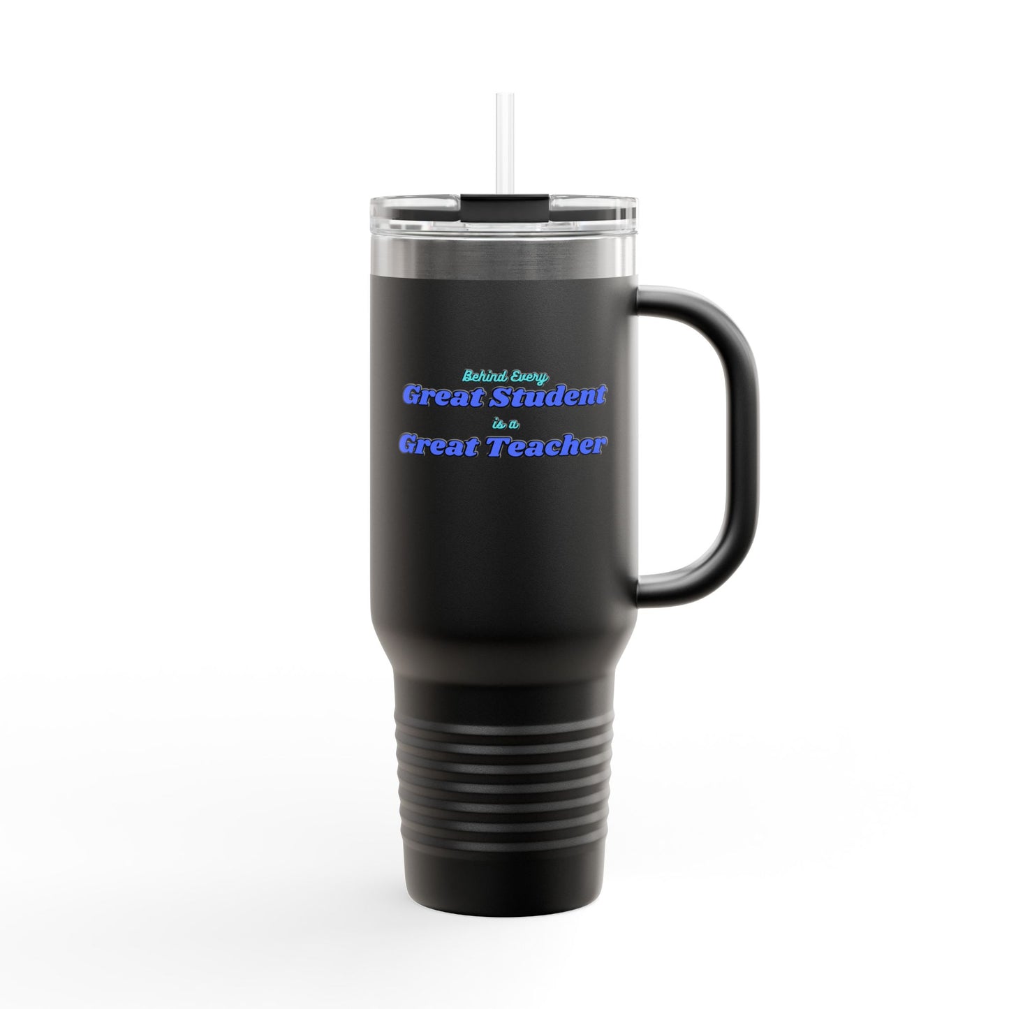 Behind Every Great Student is a Great Teacher - 40oz Tumbler for Educators