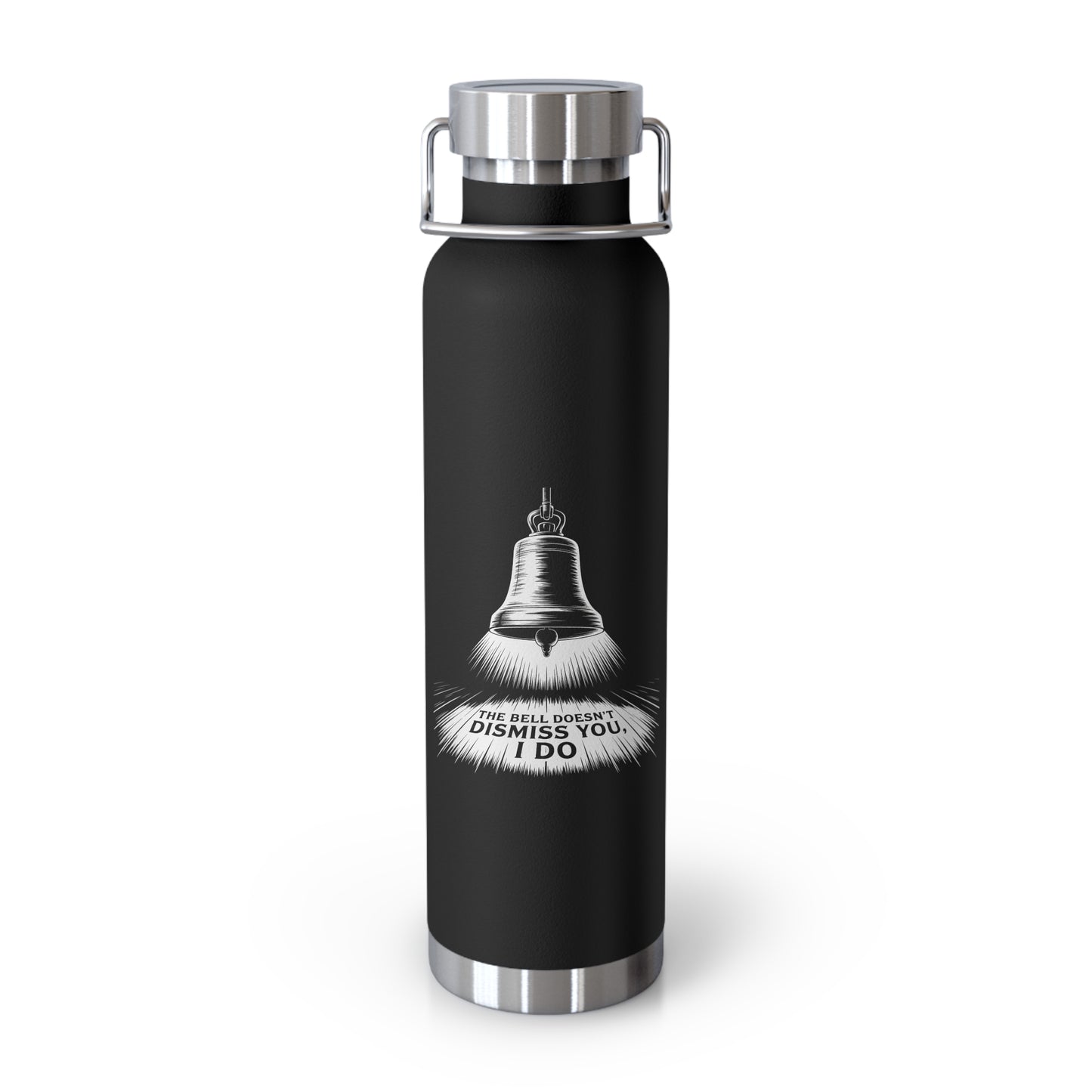 The Bell Doesn't Dismiss You, I Do -22oz Copper Teachers Tumbler