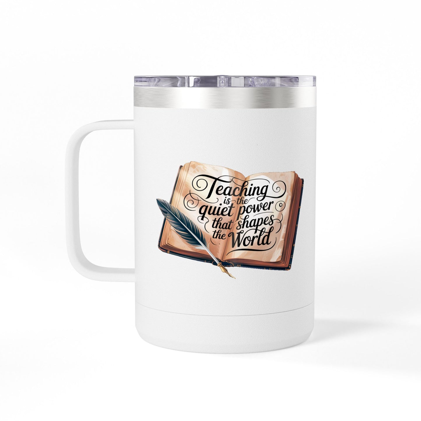 Teaching is the Quiet Power that Shapes the World - 15oz Teacher Coffee Mug