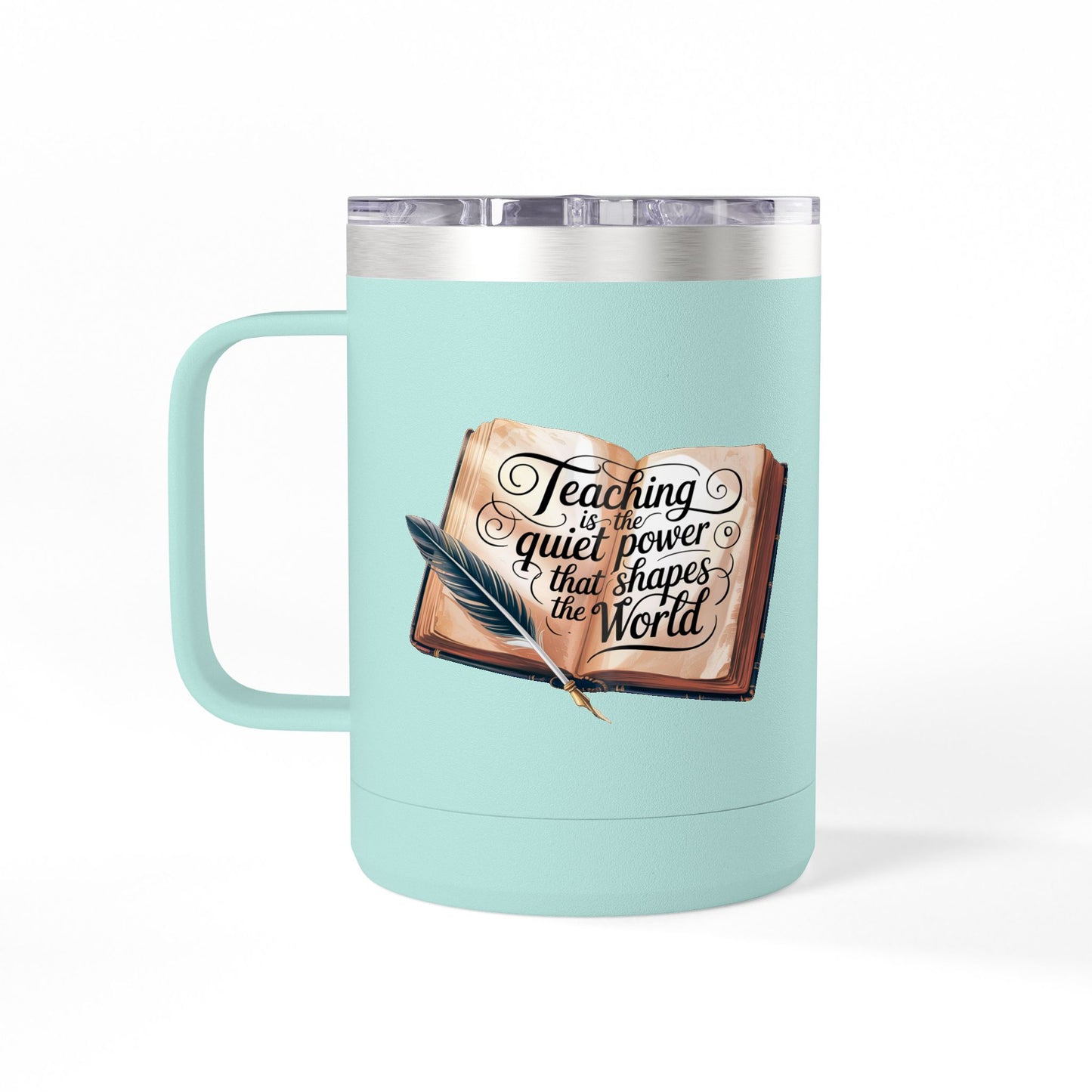 Teaching is the Quiet Power that Shapes the World - 15oz Teacher Coffee Mug