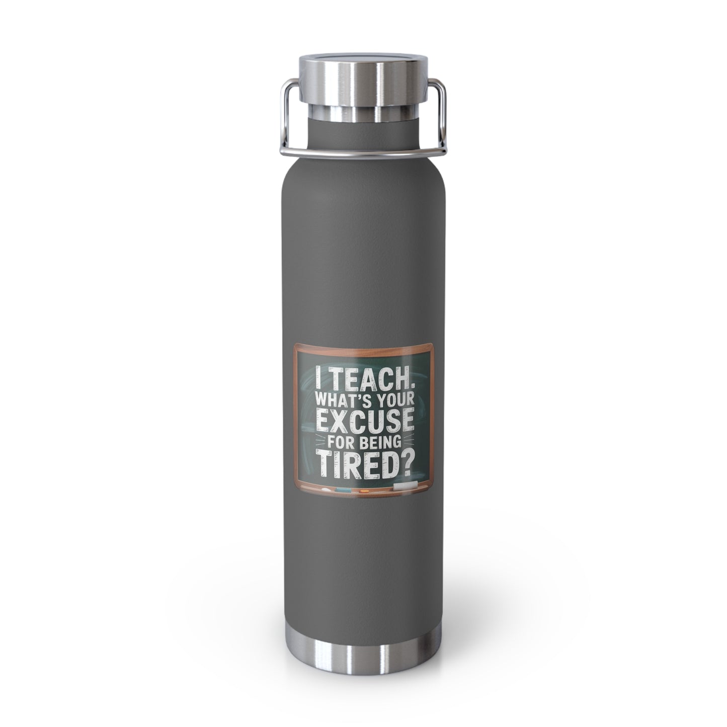 I Teach. What's Your Excuse for Being Tired -22oz Copper Teachers Tumbler