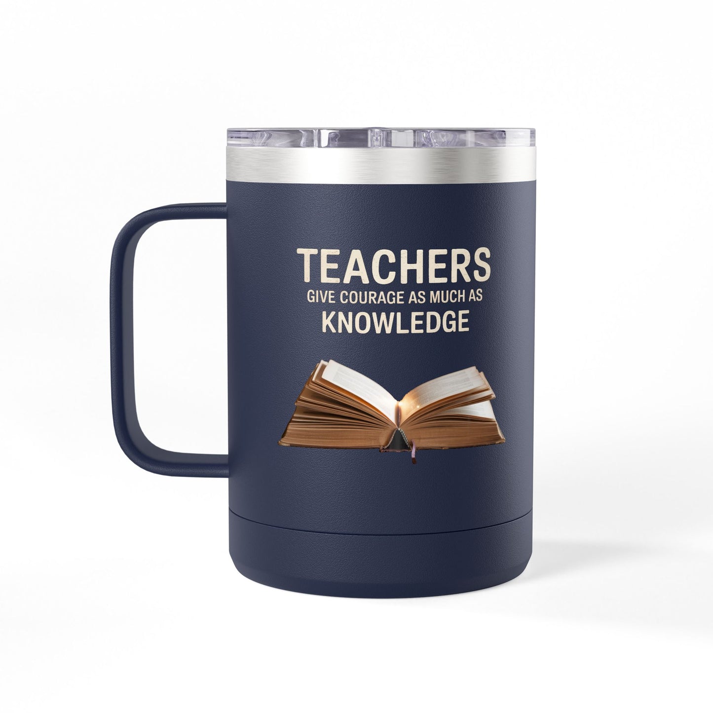 Teachers Give Courage as Much as Knowledge - 15oz Teacher Coffee Mug