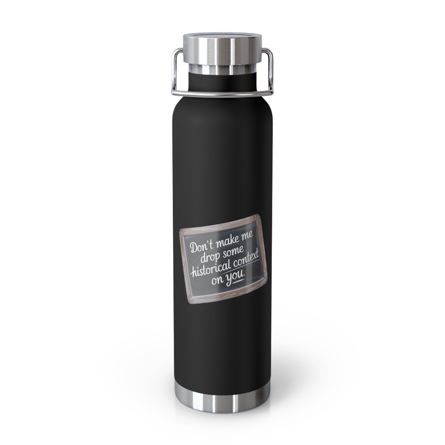 Don't make me drop some Historical Context on You -22oz Copper Teachers Tumbler