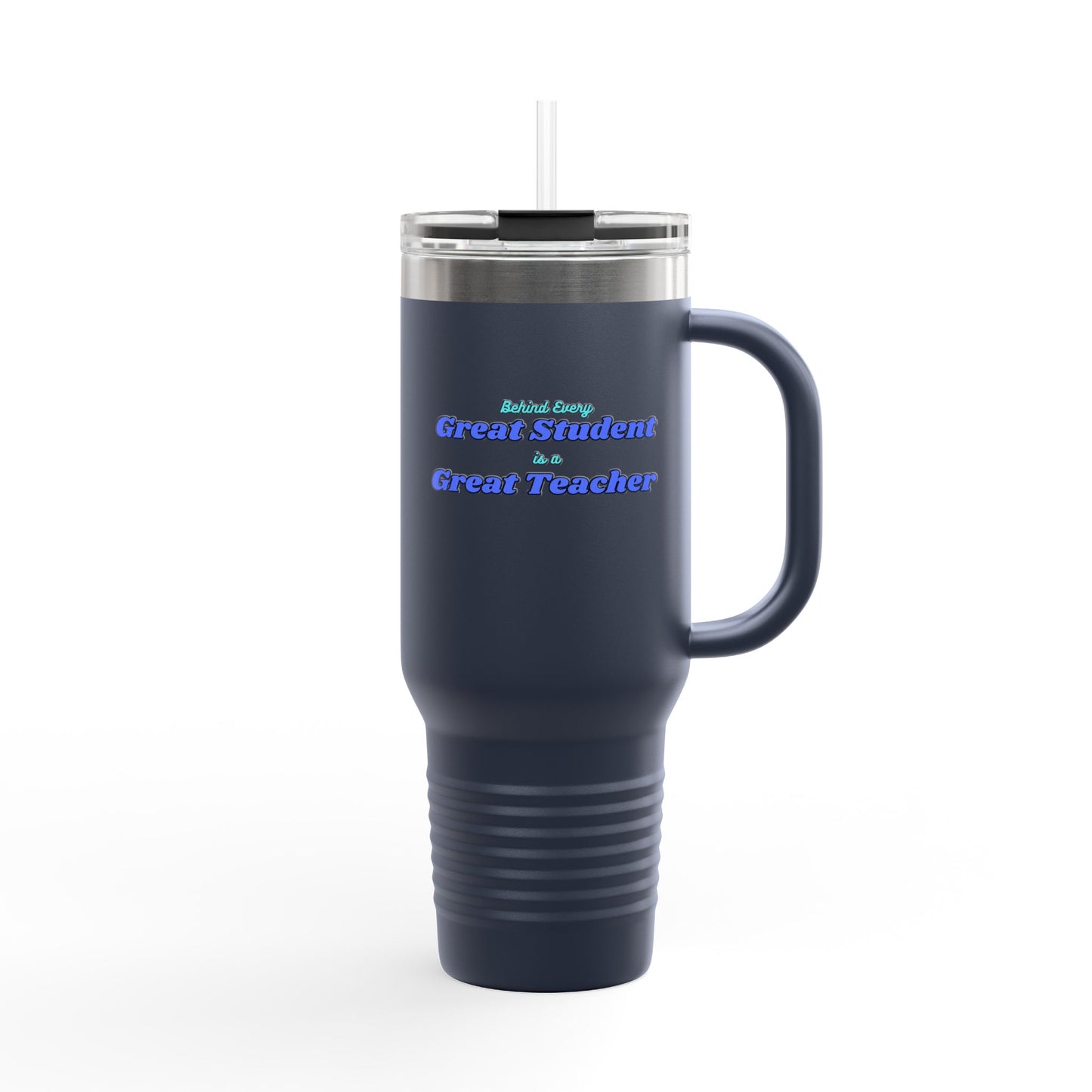 Behind Every Great Student is a Great Teacher - 40oz Tumbler for Educators