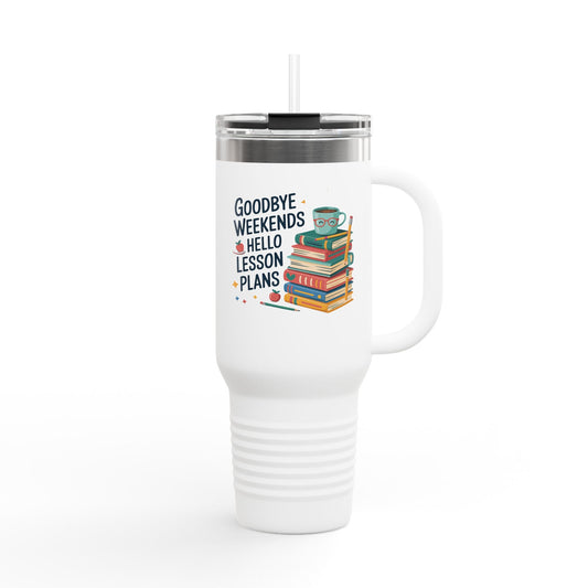 Goodbye Weekends, Hello Lesson Plans - 40oz Tumbler for Educators