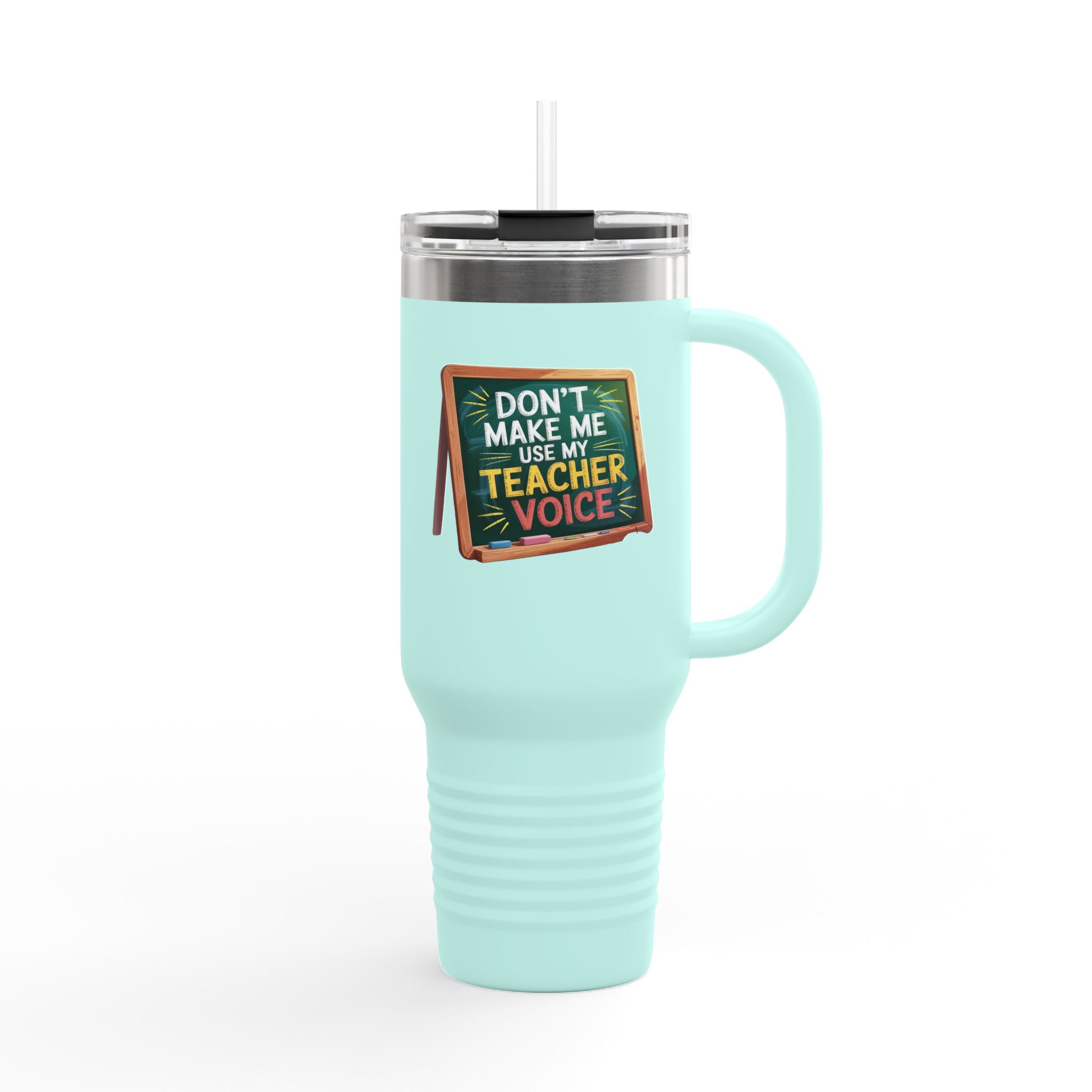 Don't Make Me Use My Teacher Voice - 40oz Tumbler for Educators