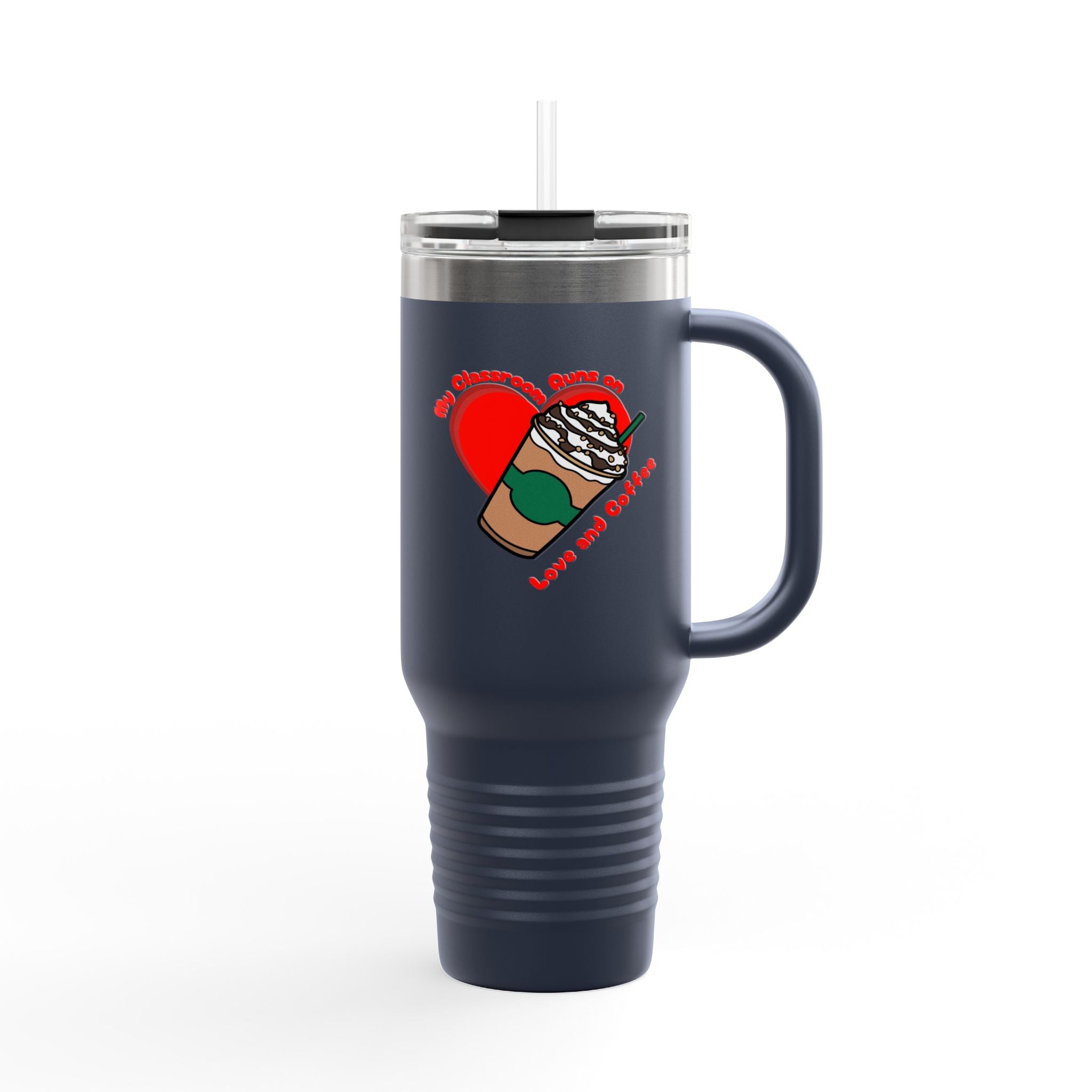 My Classroom Runs on Love and Coffee - 40oz Tumbler for Educators