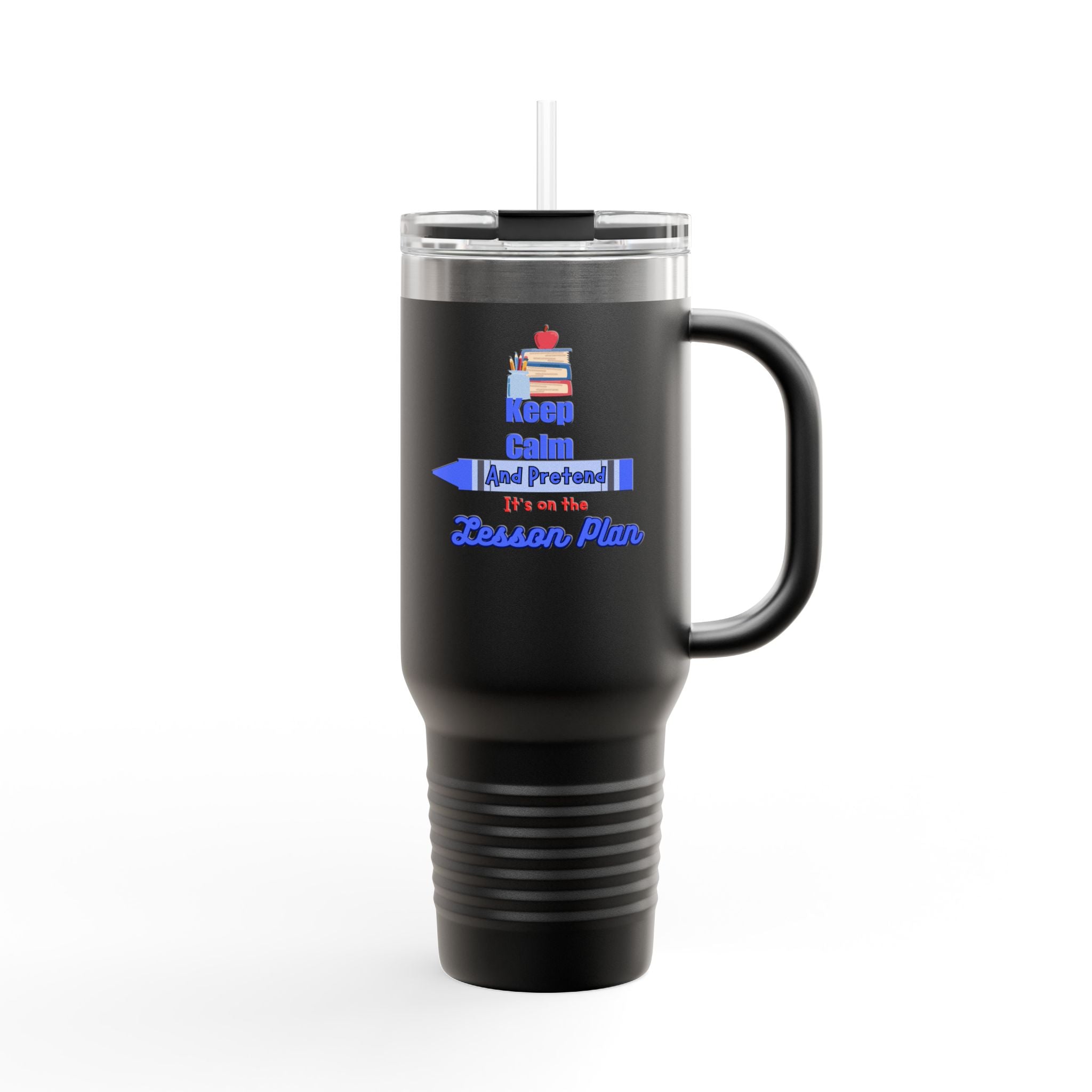 Keep Calm and Pretend its on the Lesson Plan - 40oz Tumbler for Educators