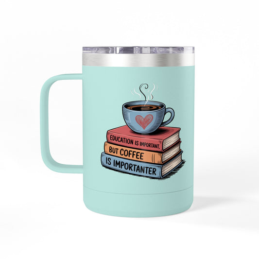Education is Important, but Coffee is Importanter - 15oz Teacher Coffee Mug