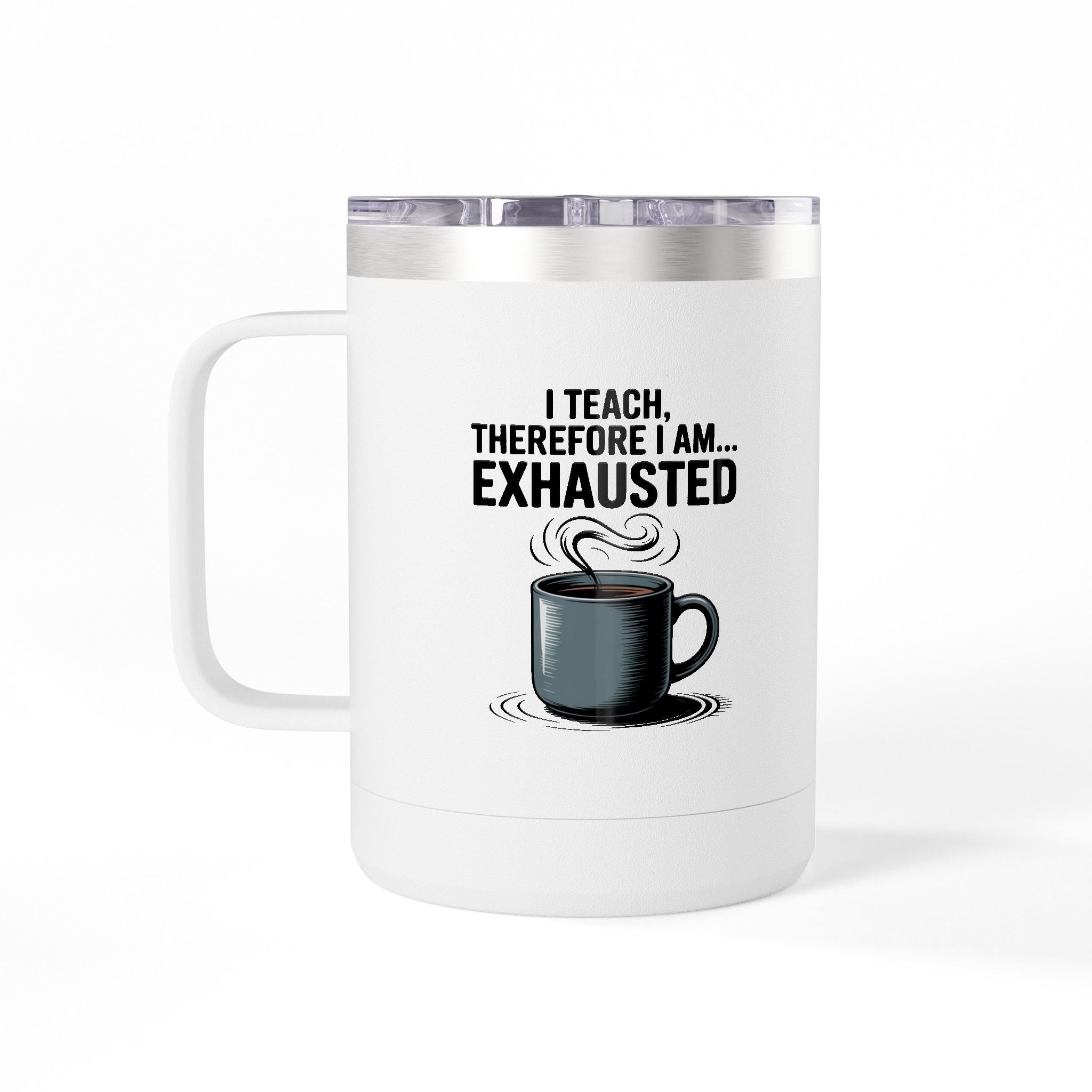 I Teach, Therefore I am...Exhausted - 15oz Teacher Coffee Mug