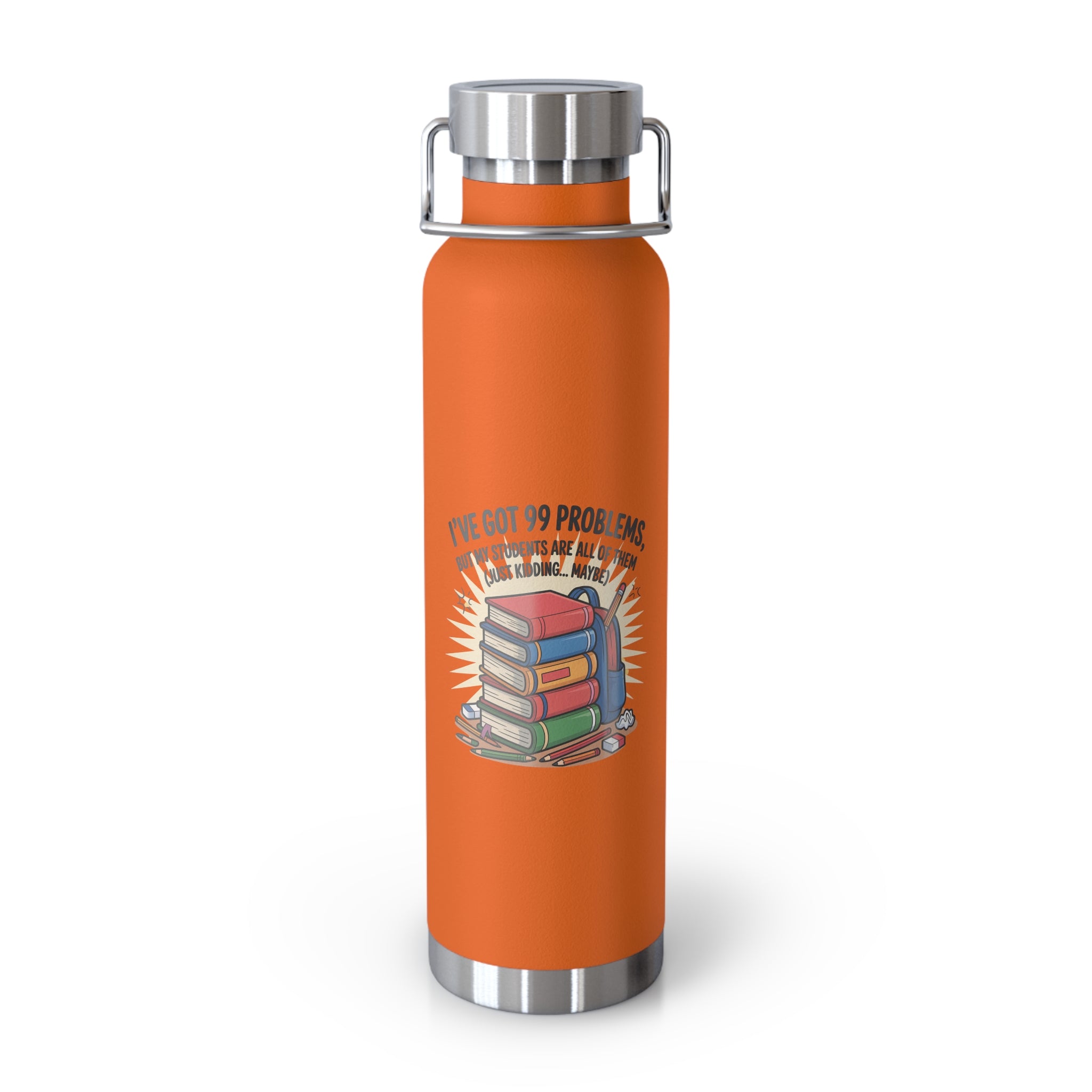 I've Got 99 Problems, but My Students Are All of Them (Just Kidding...Maybe)   -22oz Copper Teachers Tumbler