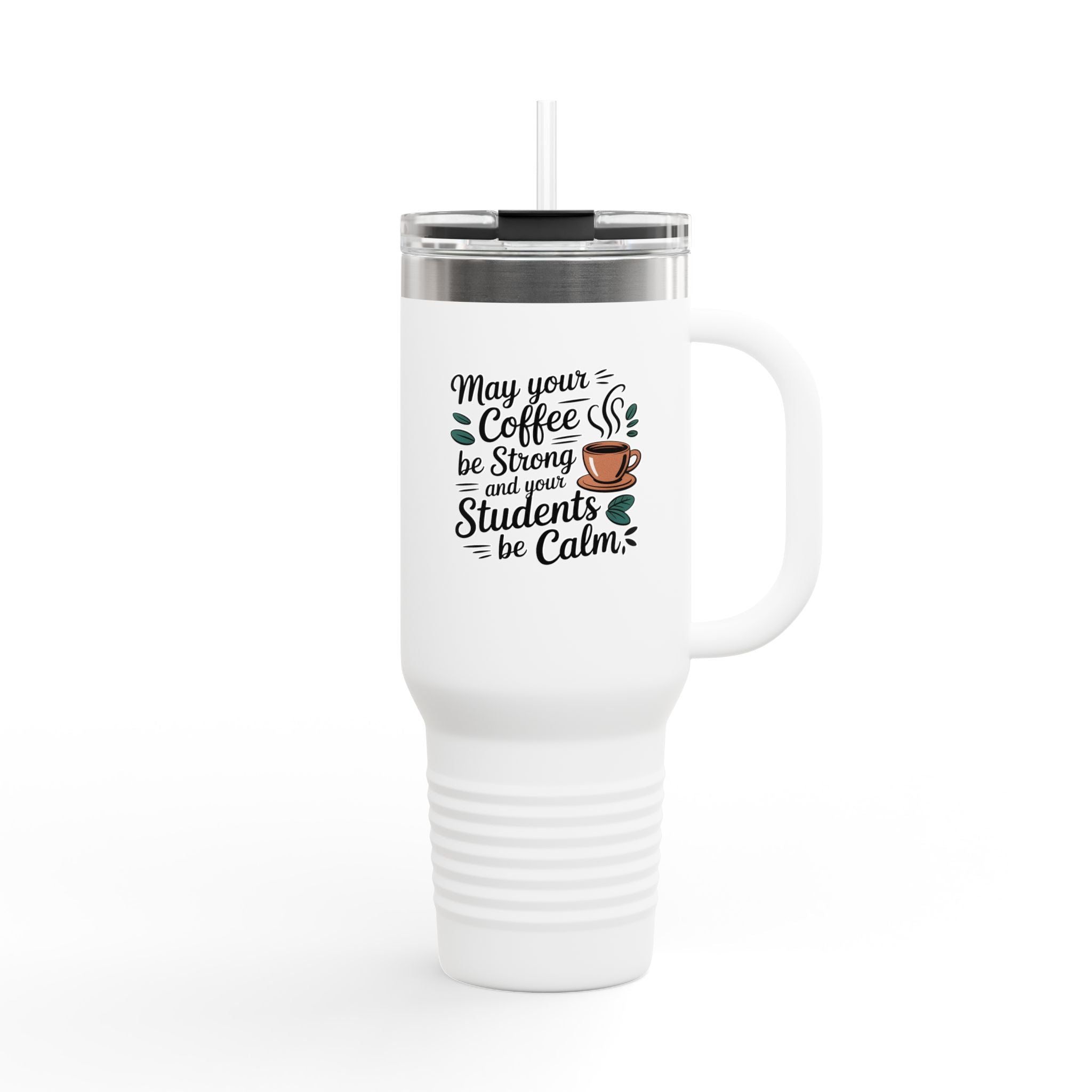 May Your Coffee be Strong and Your Student be Calm - 40oz Tumbler for Educators