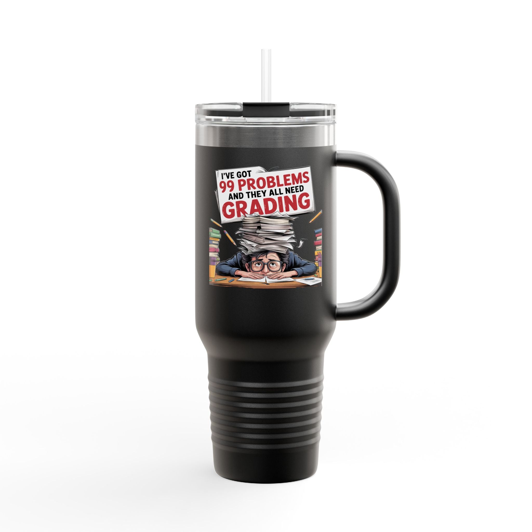 I've Got 99 Problems and They All Need Grading - 40oz Tumbler for Educators