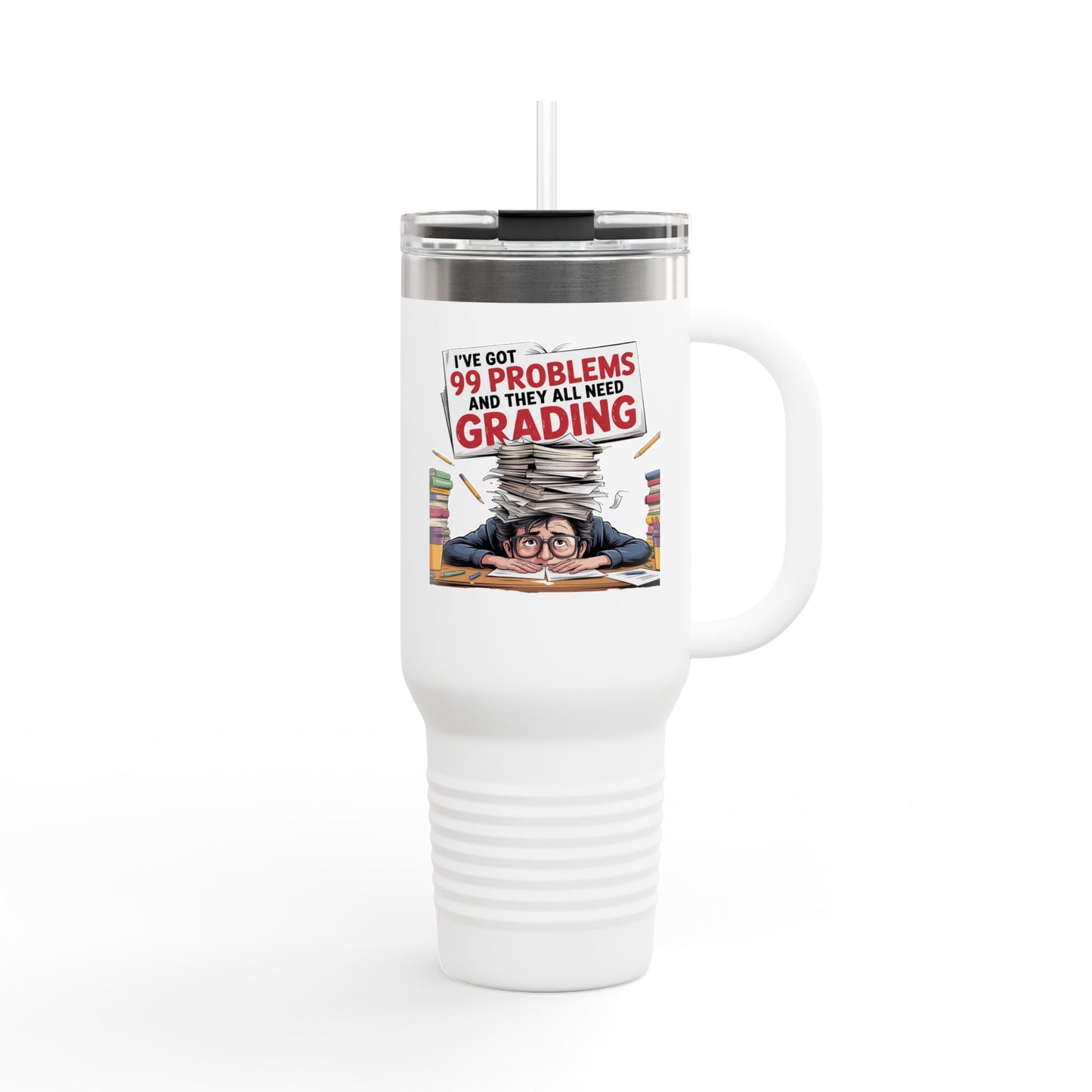 I've Got 99 Problems and They All Need Grading - 40oz Tumbler for Educators