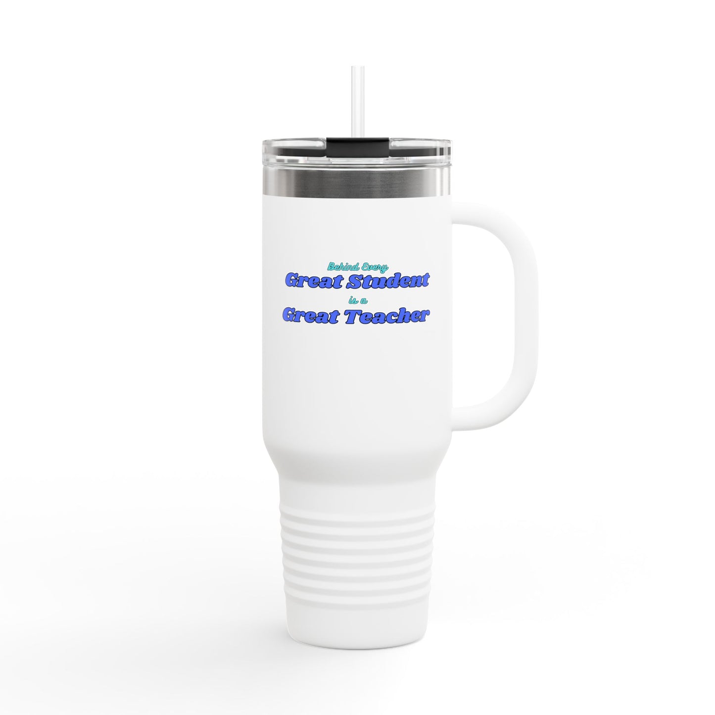 Behind Every Great Student is a Great Teacher - 40oz Tumbler for Educators