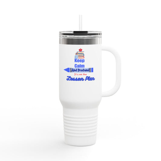 Keep Calm and Pretend its on the Lesson Plan - 40oz Tumbler for Educators