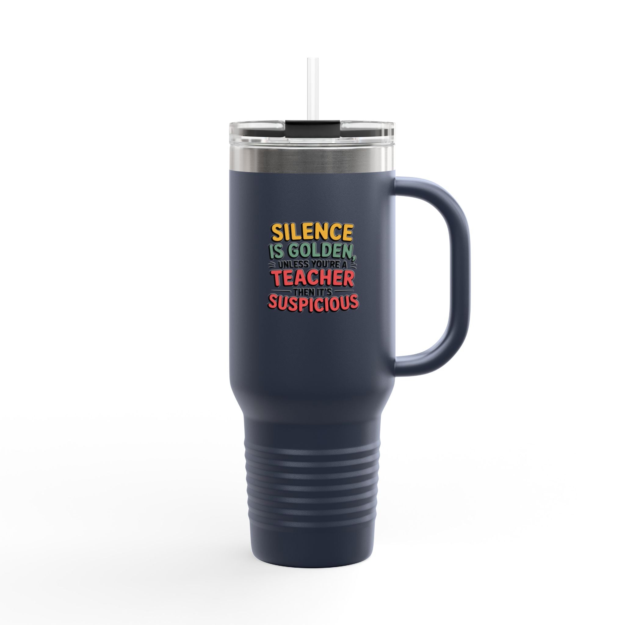 Silence is Golden, Unless you're a Teacher, then its Suspicious - 40oz Tumbler for Educators